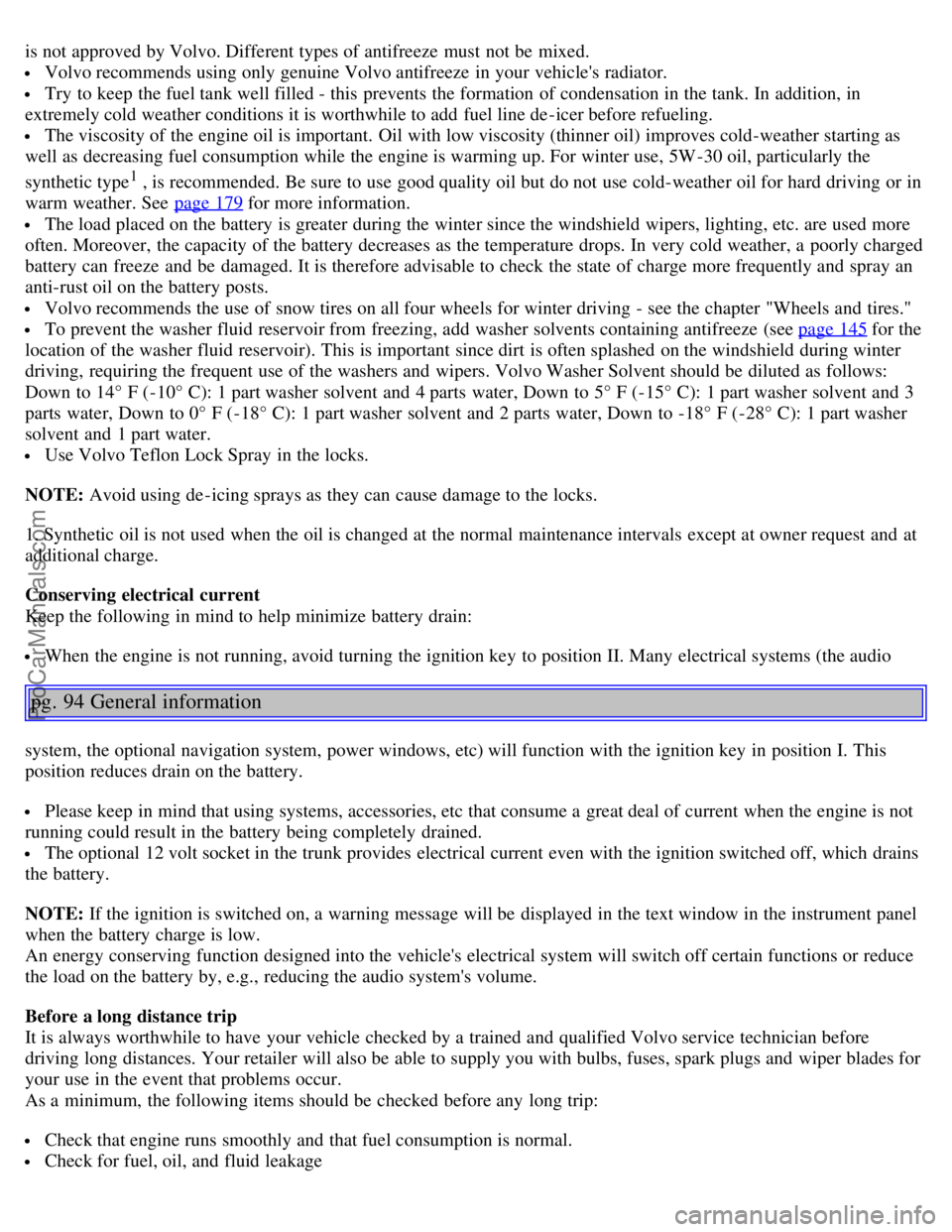 VOLVO S40 2006 Repair Manual is not approved by Volvo. Different types of antifreeze must not be mixed.
Volvo recommends using only genuine Volvo antifreeze in your vehicles radiator.
Try to keep the fuel tank well filled VOLVO S40 2006 Repair Manual is not approved by Volvo. Different types of antifreeze must not be mixed.
Volvo recommends using only genuine Volvo antifreeze in your vehicles radiator.
Try to keep the fuel tank well filled