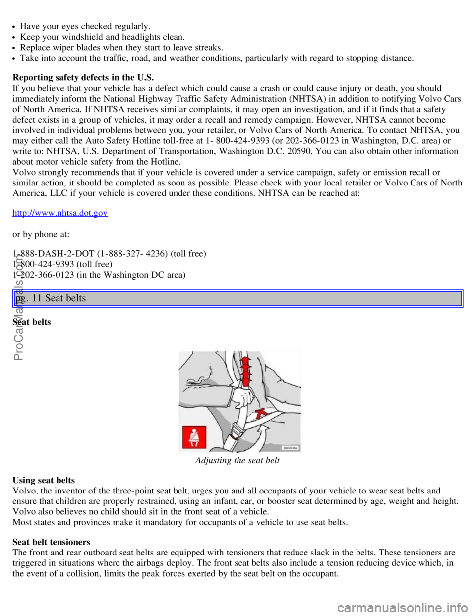 VOLVO S40 2006 Owners Manual Have your eyes checked regularly.
Keep your windshield and headlights clean.
Replace wiper blades when they start to leave streaks.
Take into account the traffic, road, and weather conditions, part VOLVO S40 2006 Owners Manual Have your eyes checked regularly.
Keep your windshield and headlights clean.
Replace wiper blades when they start to leave streaks.
Take into account the traffic, road, and weather conditions, part