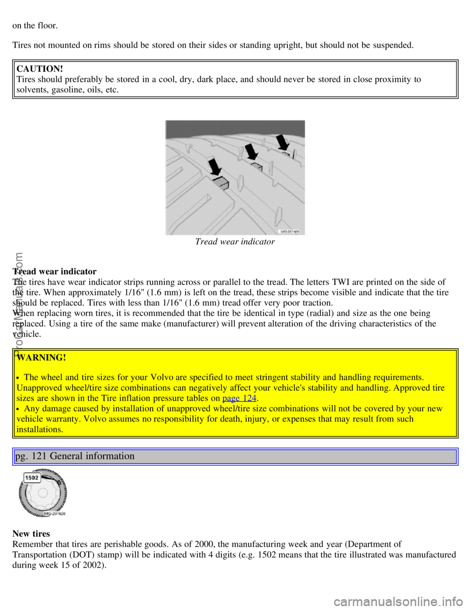 VOLVO S40 2006 Manual PDF on the floor.
Tires not mounted on rims should be stored on their sides or standing upright, but should not be suspended.CAUTION!
Tires should preferably be stored in a cool, dry, dark place, an VOLVO S40 2006 Manual PDF on the floor.
Tires not mounted on rims should be stored on their sides or standing upright, but should not be suspended.CAUTION!
Tires should preferably be stored in a cool, dry, dark place, an
