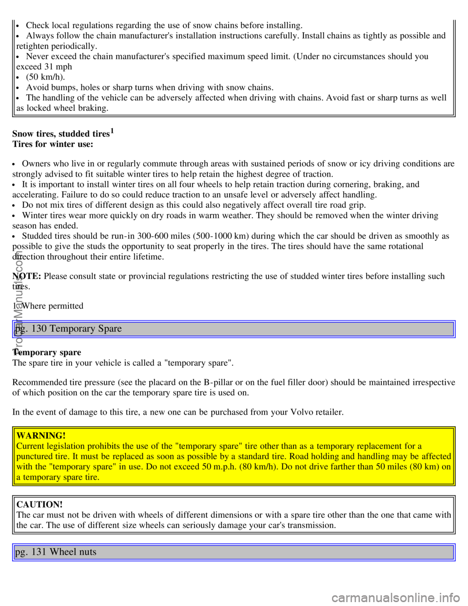 VOLVO S40 2006 Manual Online Check local regulations regarding the use of snow chains before installing.
Always follow the chain manufacturers installation instructions carefully. Install chains as tightly as possible and
r VOLVO S40 2006 Manual Online Check local regulations regarding the use of snow chains before installing.
Always follow the chain manufacturers installation instructions carefully. Install chains as tightly as possible and
r