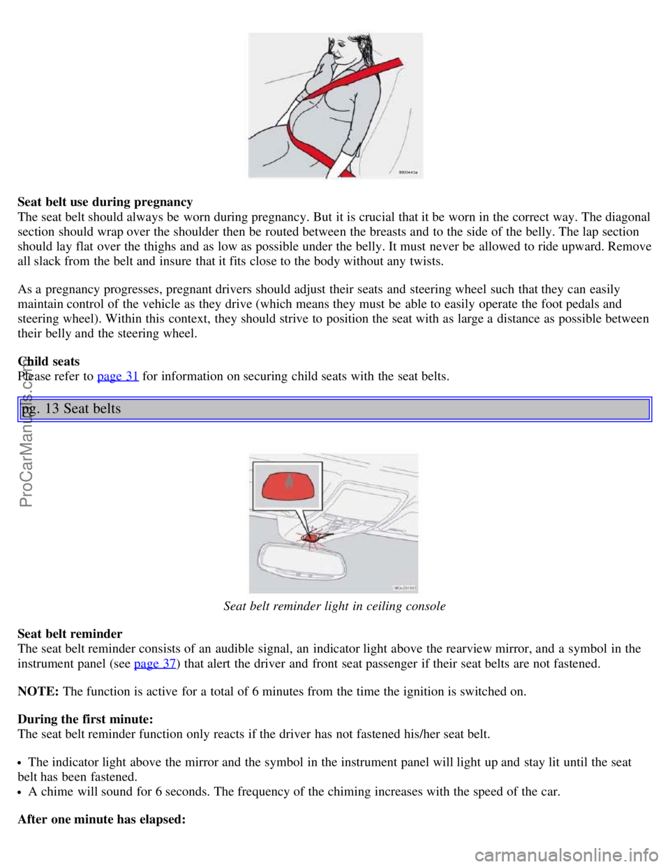 VOLVO S40 2006  Owners Manual Seat belt use during pregnancy
The seat belt should always be  worn during pregnancy. But  it is crucial that it be  worn in the correct way. The diagonal
section should wrap over the shoulder  then b