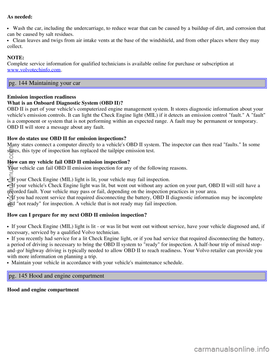 VOLVO S40 2006 Owners Manual As needed:
Wash the car, including the undercarriage, to reduce wear that can be caused by a buildup of dirt, and corrosion that
can be caused by salt residues.
Clean leaves and twigs from ai VOLVO S40 2006 Owners Manual As needed:
Wash the car, including the undercarriage, to reduce wear that can be caused by a buildup of dirt, and corrosion that
can be caused by salt residues.
Clean leaves and twigs from ai
