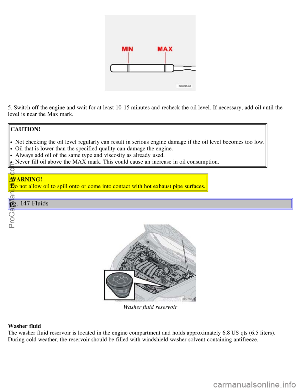 VOLVO S40 2006 Owners Manual 5. Switch off the engine and wait for at least 10-15 minutes and recheck the oil level. If necessary, add oil until the
level is near the Max mark.CAUTION!
Not checking the oil level regularly VOLVO S40 2006 Owners Manual 5. Switch off the engine and wait for at least 10-15 minutes and recheck the oil level. If necessary, add oil until the
level is near the Max mark.CAUTION!
Not checking the oil level regularly