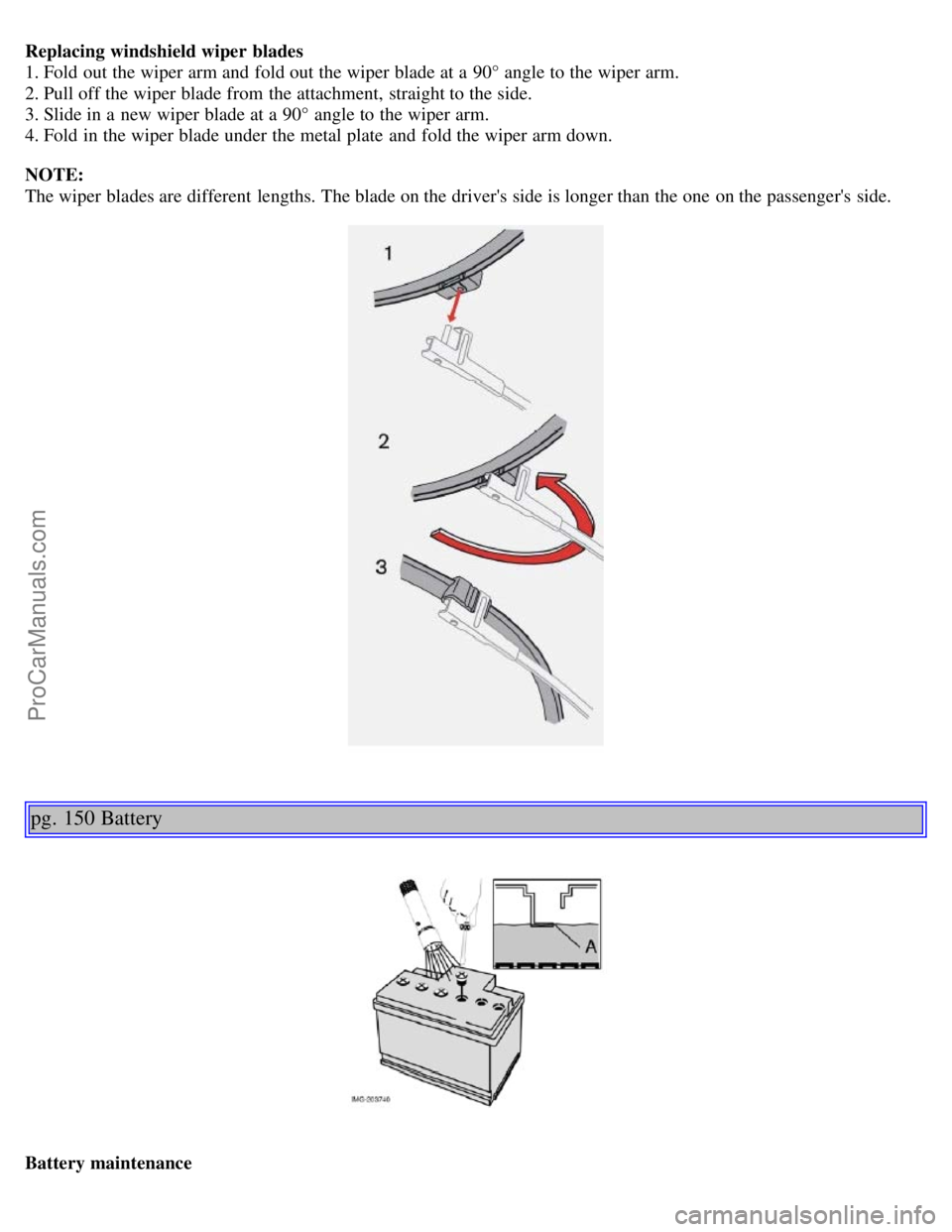 VOLVO S40 2006 Owners Manual Replacing windshield wiper blades
1. Fold out the wiper arm and fold out the wiper blade at a 90° angle to the wiper arm.
2. Pull off the wiper blade from the attachment, straight to the side.
3. VOLVO S40 2006 Owners Manual Replacing windshield wiper blades
1. Fold out the wiper arm and fold out the wiper blade at a 90° angle to the wiper arm.
2. Pull off the wiper blade from the attachment, straight to the side.
3.