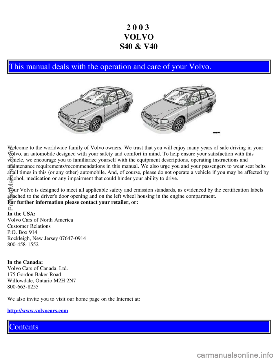 VOLVO S40 2003 Owners Manual 2 0 0 3
VOLVO
S40 & V40
This manual deals with the operation and care of your Volvo.
Welcome to the worldwide family of Volvo owners. We trust that you will enjoy many years of safe driving in your
V VOLVO S40 2003 Owners Manual 2 0 0 3
VOLVO
S40 & V40
This manual deals with the operation and care of your Volvo.
Welcome to the worldwide family of Volvo owners. We trust that you will enjoy many years of safe driving in your
V