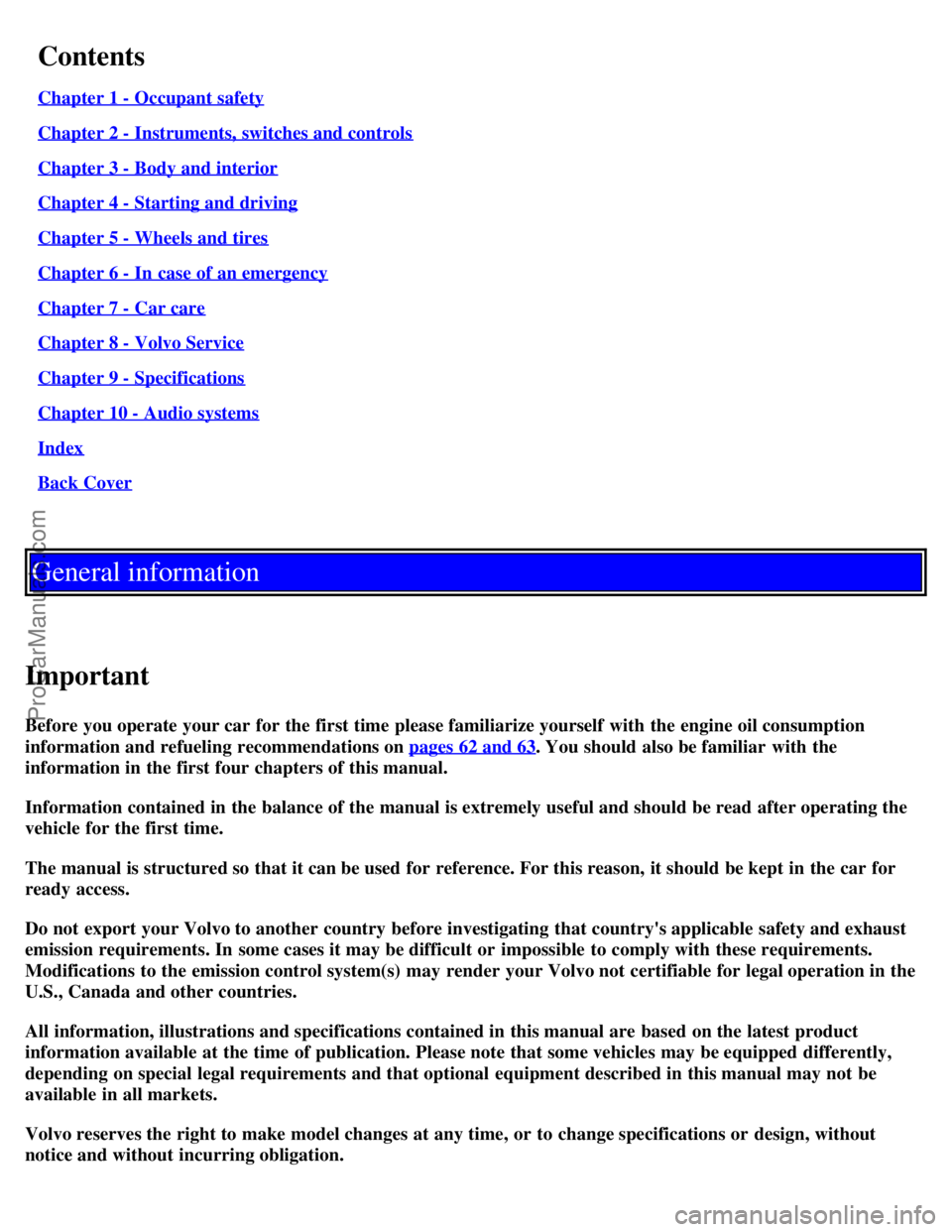 VOLVO S40 2003  Owners Manual Contents
Chapter 1 - Occupant safety
Chapter 2 - Instruments, switches and controls
Chapter 3 - Body and interior
Chapter 4 - Starting and driving
Chapter 5 - Wheels and tires
Chapter 6 - In  case of 