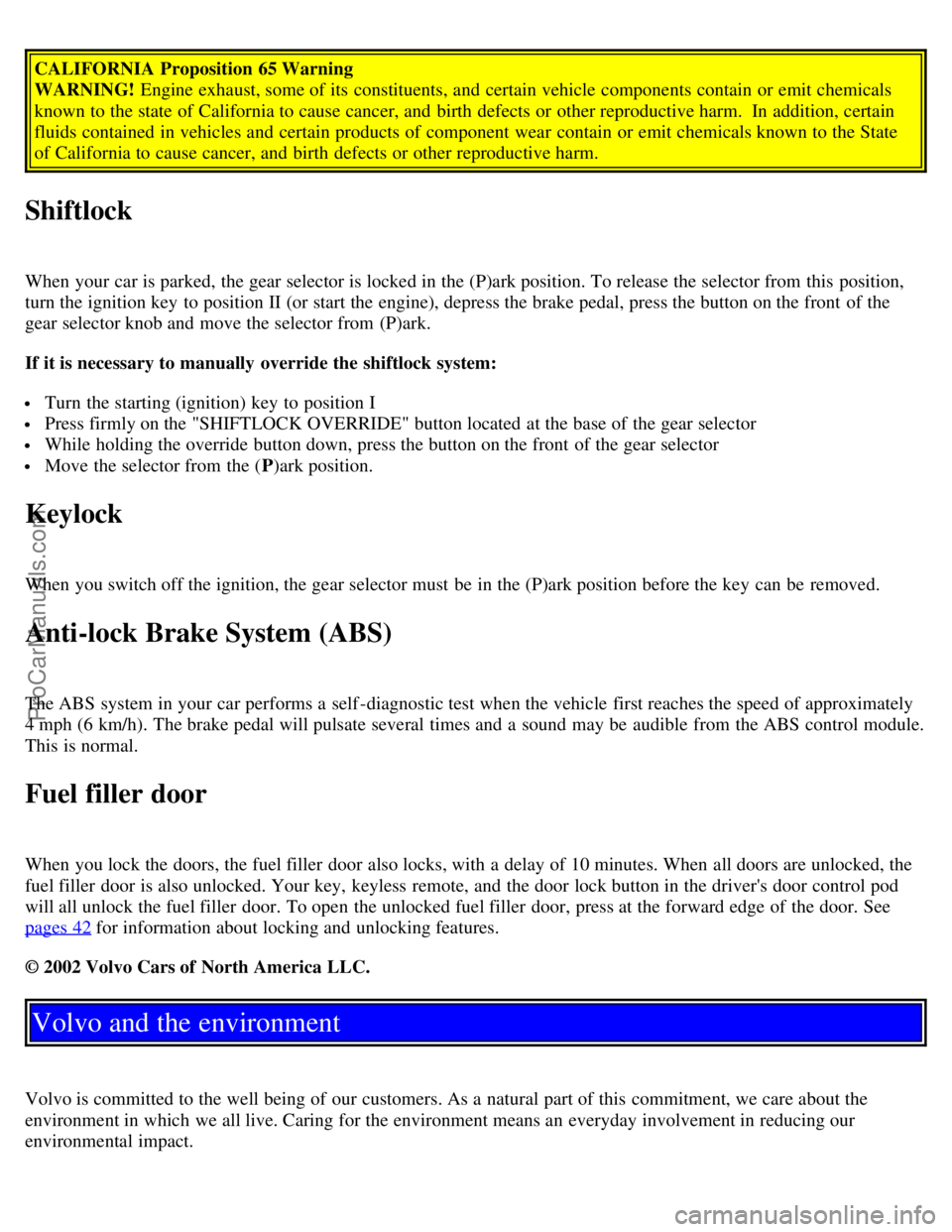 VOLVO S40 2003 Owners Manual CALIFORNIA Proposition 65 Warning
WARNING! Engine exhaust, some of its constituents, and certain vehicle components contain or emit chemicals
known to the state of California to cause cancer, and VOLVO S40 2003 Owners Manual CALIFORNIA Proposition 65 Warning
WARNING! Engine exhaust, some of its constituents, and certain vehicle components contain or emit chemicals
known to the state of California to cause cancer, and