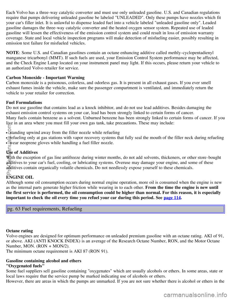 VOLVO S40 2003 Owners Manual Each Volvo has a three-way catalytic converter and must use only unleaded gasoline. U.S. and Canadian regulations
require that pumps delivering unleaded gasoline be labeled "UNLEADED". Only thes VOLVO S40 2003 Owners Manual Each Volvo has a three-way catalytic converter and must use only unleaded gasoline. U.S. and Canadian regulations
require that pumps delivering unleaded gasoline be labeled "UNLEADED". Only thes