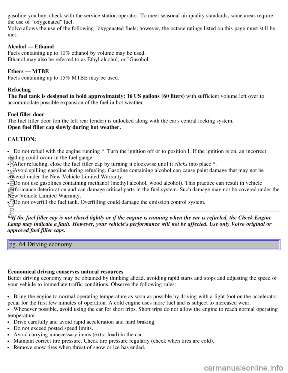 VOLVO S40 2003 Owners Manual gasoline you buy, check with the service station operator. To meet seasonal air quality standards, some areas require
the use of "oxygenated" fuel.
Volvo allows the use of the following "oxygenated VOLVO S40 2003 Owners Manual gasoline you buy, check with the service station operator. To meet seasonal air quality standards, some areas require
the use of "oxygenated" fuel.
Volvo allows the use of the following "oxygenated