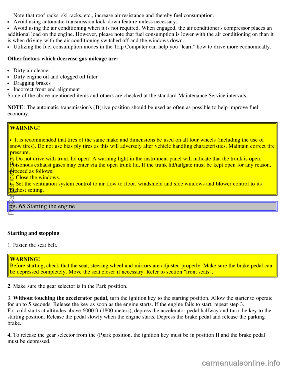 VOLVO S40 2003  Owners Manual  Note  that roof racks, ski racks, etc., increase air resistance  and  thereby fuel consumption.
 Avoid using automatic  transmission kick-down feature unless necessary.
 Avoid using the air condition