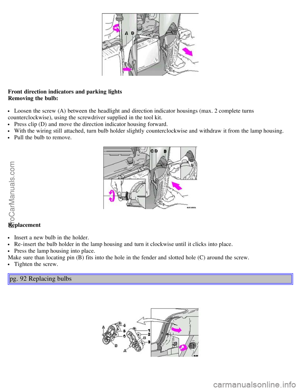VOLVO S40 2003 Service Manual Front direction indicators and parking lights
Removing the bulb:
Loosen the screw (A) between the headlight and direction indicator housings (max. 2 complete turns
counterclockwise), using the scr VOLVO S40 2003 Service Manual Front direction indicators and parking lights
Removing the bulb:
Loosen the screw (A) between the headlight and direction indicator housings (max. 2 complete turns
counterclockwise), using the scr