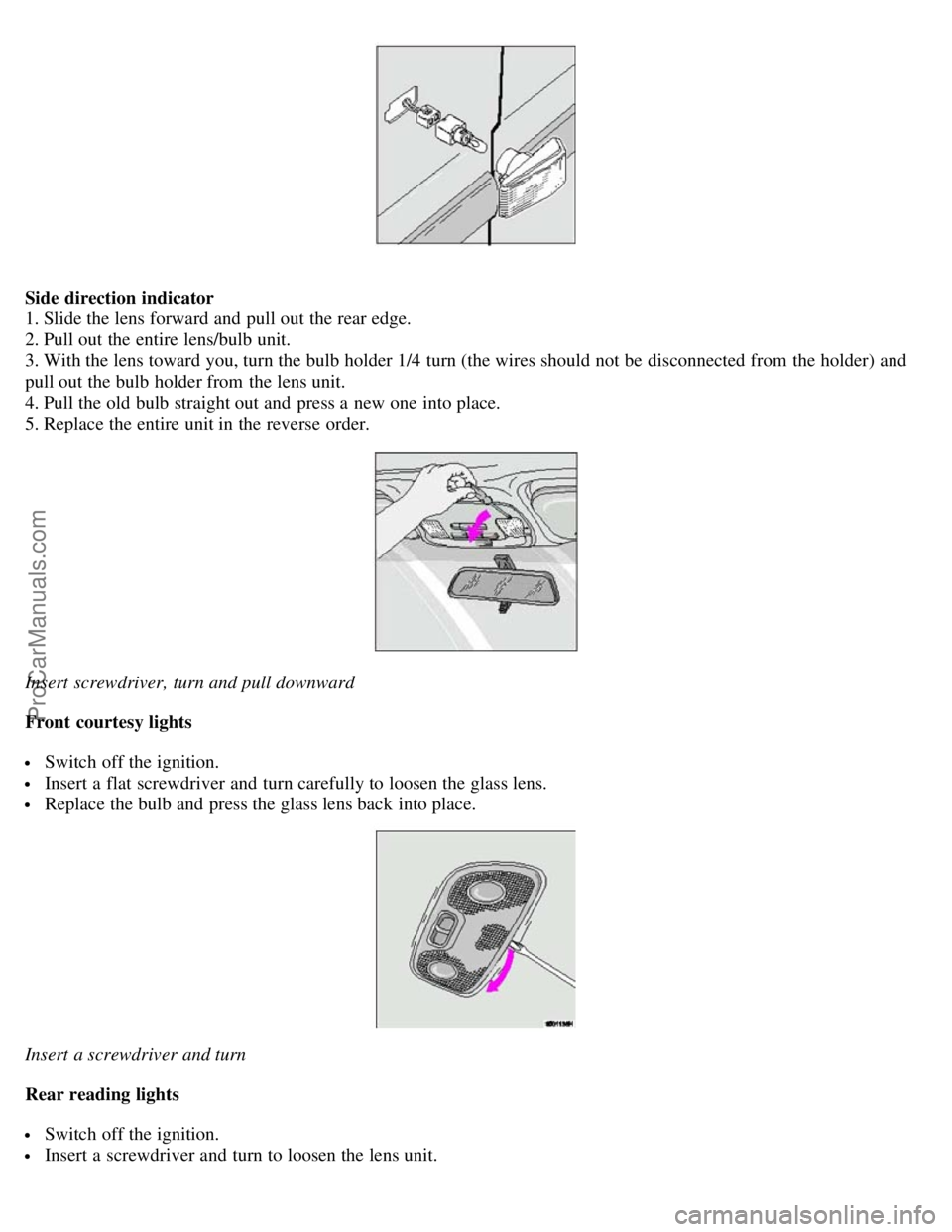 VOLVO S40 2003 Service Manual Side direction indicator
1. Slide the lens forward and pull out the rear edge.
2. Pull out the entire lens/bulb unit.
3. With the lens toward you, turn the bulb holder 1/4 turn (the wires should n VOLVO S40 2003 Service Manual Side direction indicator
1. Slide the lens forward and pull out the rear edge.
2. Pull out the entire lens/bulb unit.
3. With the lens toward you, turn the bulb holder 1/4 turn (the wires should n