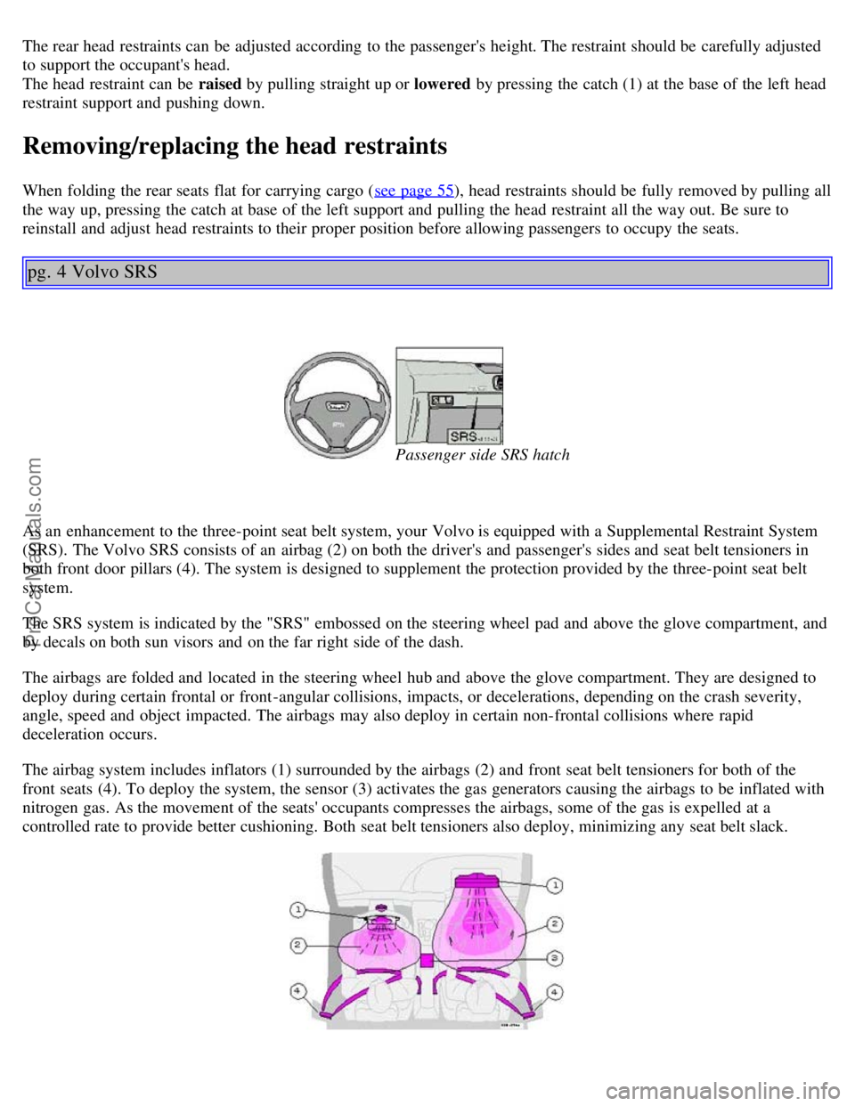 VOLVO S40 2003 Owners Manual The rear head restraints can be adjusted according to the passengers height. The restraint should be carefully adjusted
to support the occupants head.
The head restraint can be raised by pulli VOLVO S40 2003 Owners Manual The rear head restraints can be adjusted according to the passengers height. The restraint should be carefully adjusted
to support the occupants head.
The head restraint can be raised by pulli