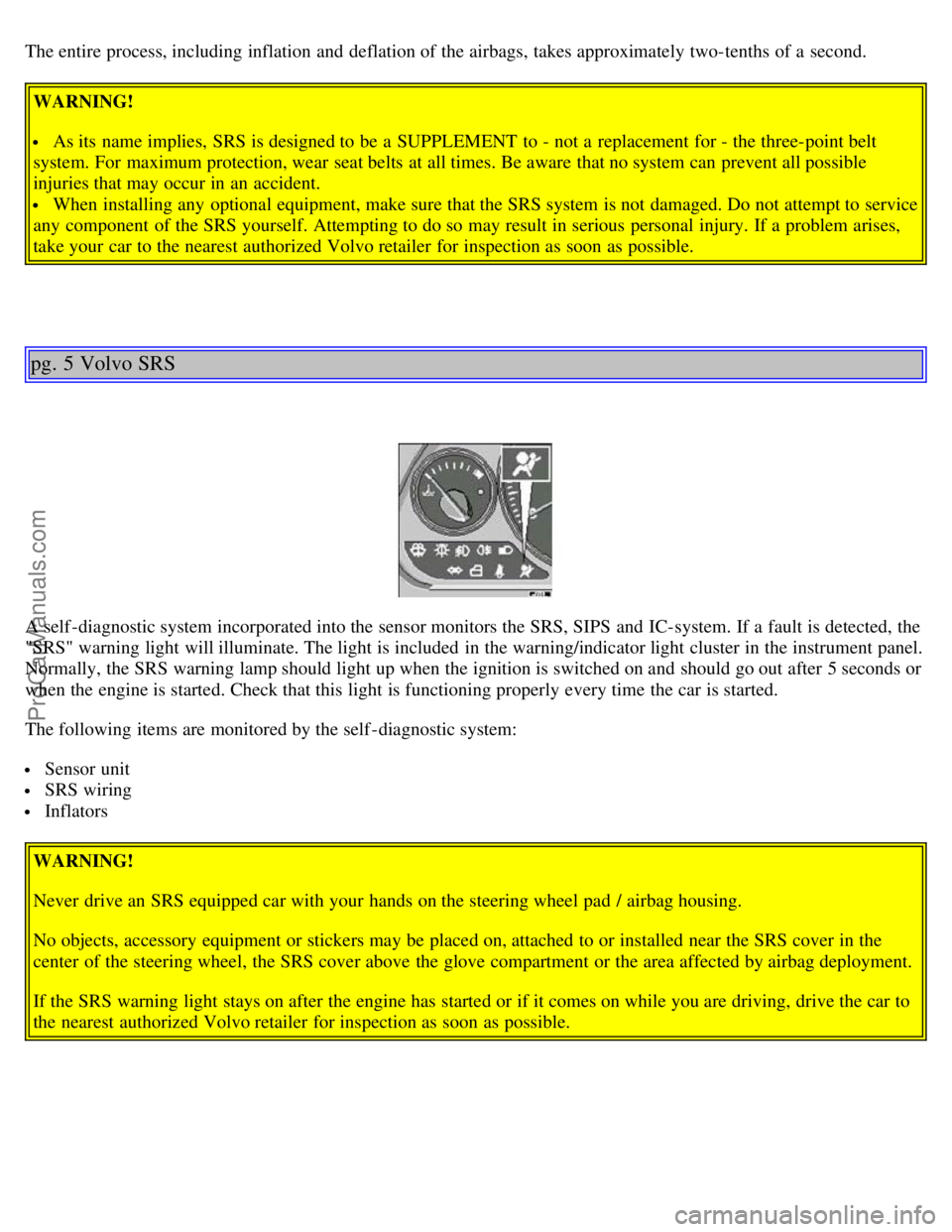 VOLVO S40 2003 Owners Manual The entire process, including inflation and deflation of the airbags, takes approximately two-tenths of a second.
WARNING!
As its name implies, SRS is designed to be a SUPPLEMENT to - not a r VOLVO S40 2003 Owners Manual The entire process, including inflation and deflation of the airbags, takes approximately two-tenths of a second.
WARNING!
As its name implies, SRS is designed to be a SUPPLEMENT to - not a r