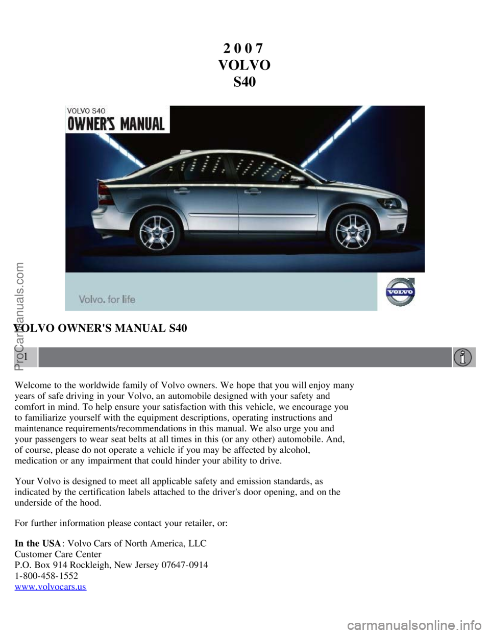 VOLVO S40 2007  Owners Manual 2 0 0 7 
VOLVO S40
VOLVO OWNERS MANUAL S40
1
Welcome to the worldwide family of Volvo owners. We hope  that you will enjoy many
years of safe driving in your Volvo, an  automobile designed with your 