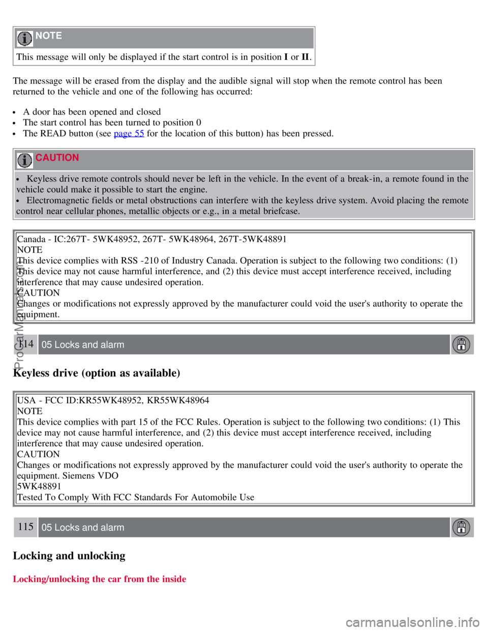 VOLVO S40 2007  Owners Manual  NOTE 
This message will only be  displayed if the start control is in position I  or II.
The message will be  erased from  the display and  the audible  signal will stop when the remote control has b