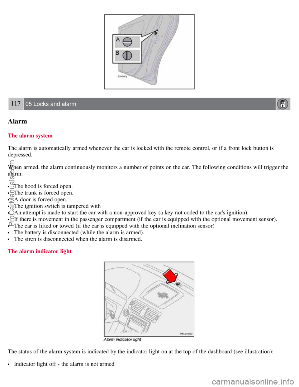 VOLVO S40 2007 Owners Manual 117 05 Locks and alarm
Alarm
The alarm system
The alarm is automatically armed whenever the car is locked with the remote control, or if a front lock button is
depressed.
When armed, the alarm con VOLVO S40 2007 Owners Manual 117 05 Locks and alarm
Alarm
The alarm system
The alarm is automatically armed whenever the car is locked with the remote control, or if a front lock button is
depressed.
When armed, the alarm con