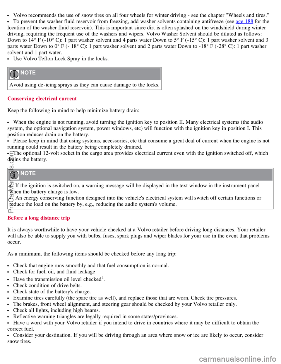 VOLVO S40 2007 Owners Manual Volvo recommends the use of snow tires on all four wheels for winter driving - see the chapter "Wheels and tires."
To prevent the washer fluid reservoir from freezing, add washer solvents contai VOLVO S40 2007 Owners Manual Volvo recommends the use of snow tires on all four wheels for winter driving - see the chapter "Wheels and tires."
To prevent the washer fluid reservoir from freezing, add washer solvents contai