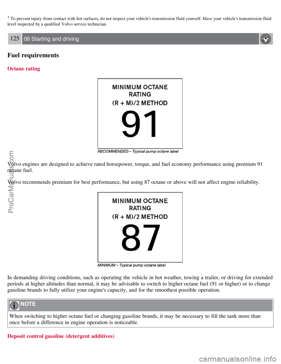 VOLVO S40 2007 Owners Manual 1 To prevent injury from contact with hot surfaces, do not inspect your vehicles transmission fluid yourself. Have your vehicles transmission fluid
level inspected by a qualified Volvo service VOLVO S40 2007 Owners Manual 1 To prevent injury from contact with hot surfaces, do not inspect your vehicles transmission fluid yourself. Have your vehicles transmission fluid
level inspected by a qualified Volvo service