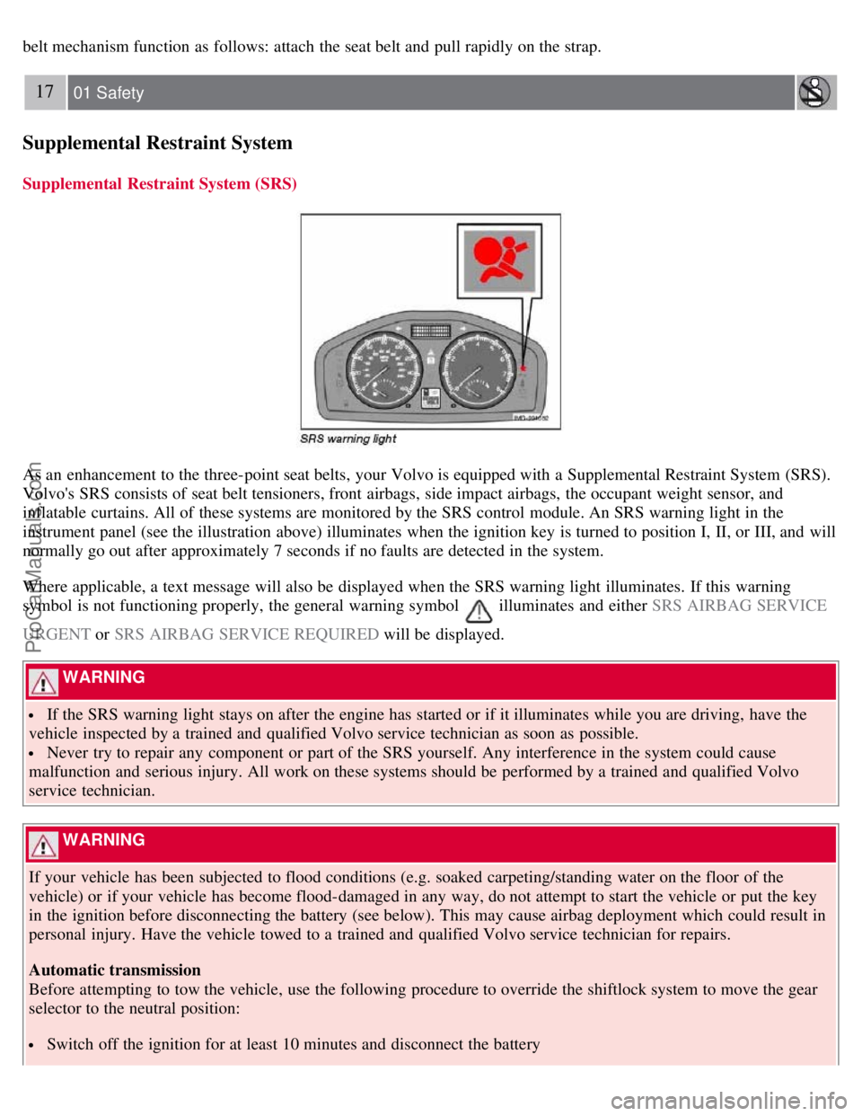 VOLVO S40 2007  Owners Manual belt mechanism function as follows: attach the seat belt and  pull rapidly on the strap.
17 01 Safety
Supplemental Restraint System
Supplemental Restraint System (SRS)
As an  enhancement to the three-