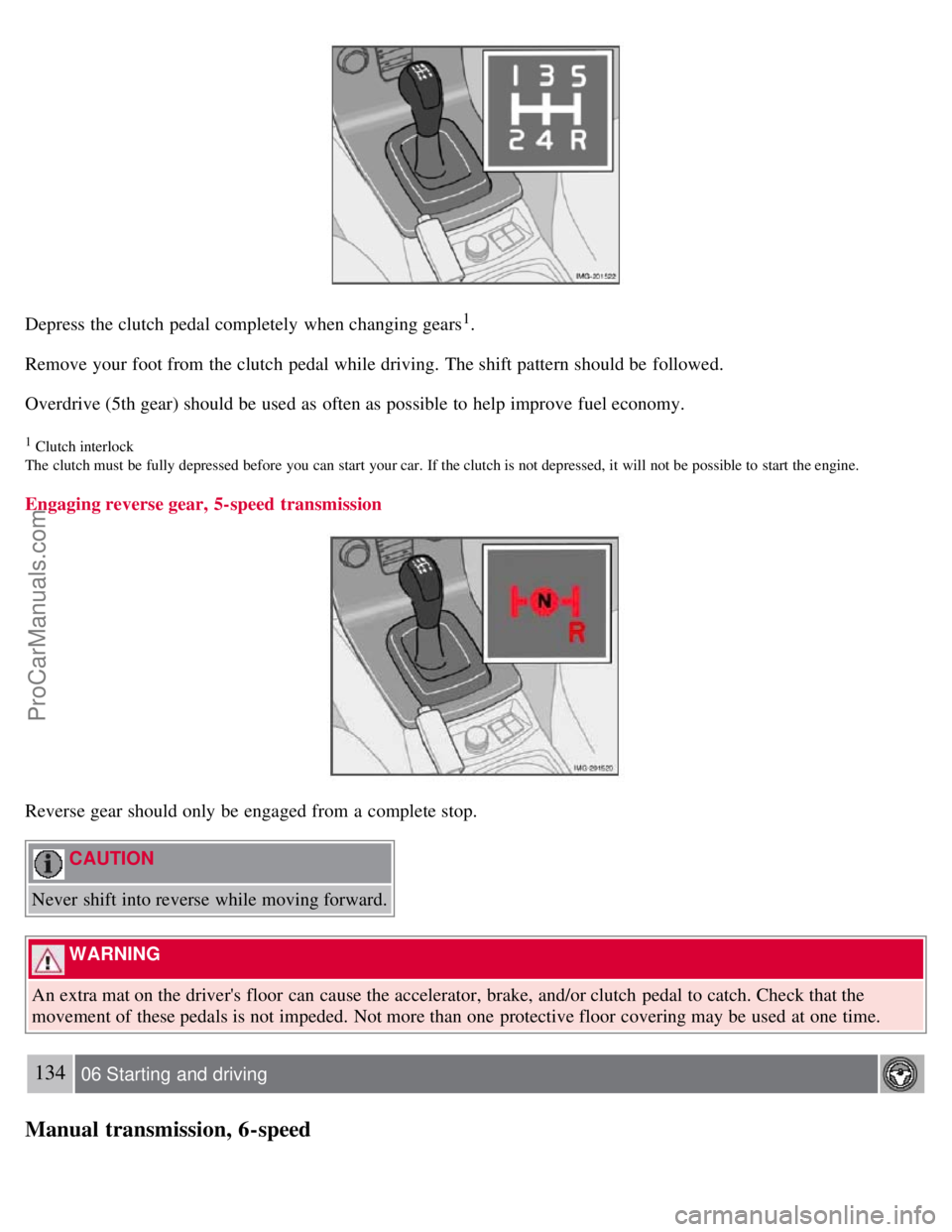 VOLVO S40 2007 Owners Manual Depress the clutch pedal completely when changing gears1.
Remove your foot from the clutch pedal while driving. The shift pattern should be followed.
Overdrive (5th gear) should be used as often VOLVO S40 2007 Owners Manual Depress the clutch pedal completely when changing gears1.
Remove your foot from the clutch pedal while driving. The shift pattern should be followed.
Overdrive (5th gear) should be used as often