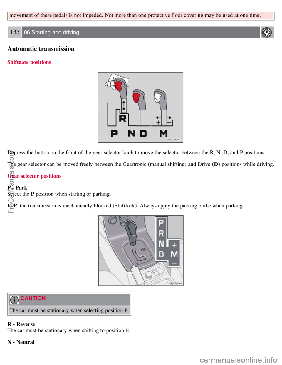 VOLVO S40 2007 Owners Manual movement of these pedals is not impeded. Not more than one protective floor covering may be used at one time.
135 06 Starting and driving
Automatic transmission
Shiftgate positions
Depress the b VOLVO S40 2007 Owners Manual movement of these pedals is not impeded. Not more than one protective floor covering may be used at one time.
135 06 Starting and driving
Automatic transmission
Shiftgate positions
Depress the b