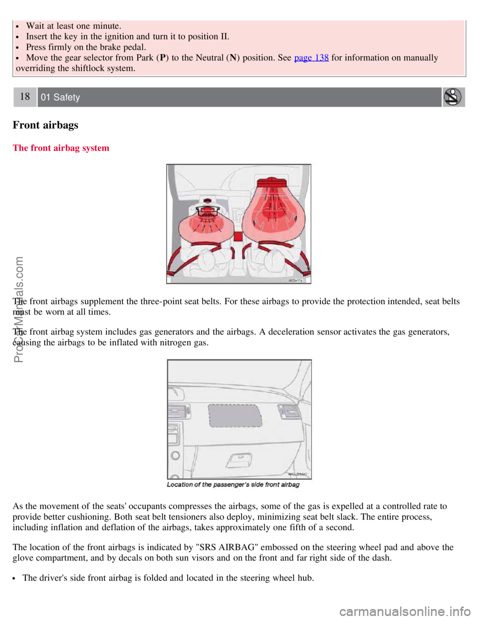 VOLVO S40 2007  Owners Manual  Wait  at least one  minute.
 Insert the key  in the ignition and  turn it to position II.
 Press firmly on the brake pedal.
 Move the gear selector from  Park (P) to the Neutral ( N) position. See  p