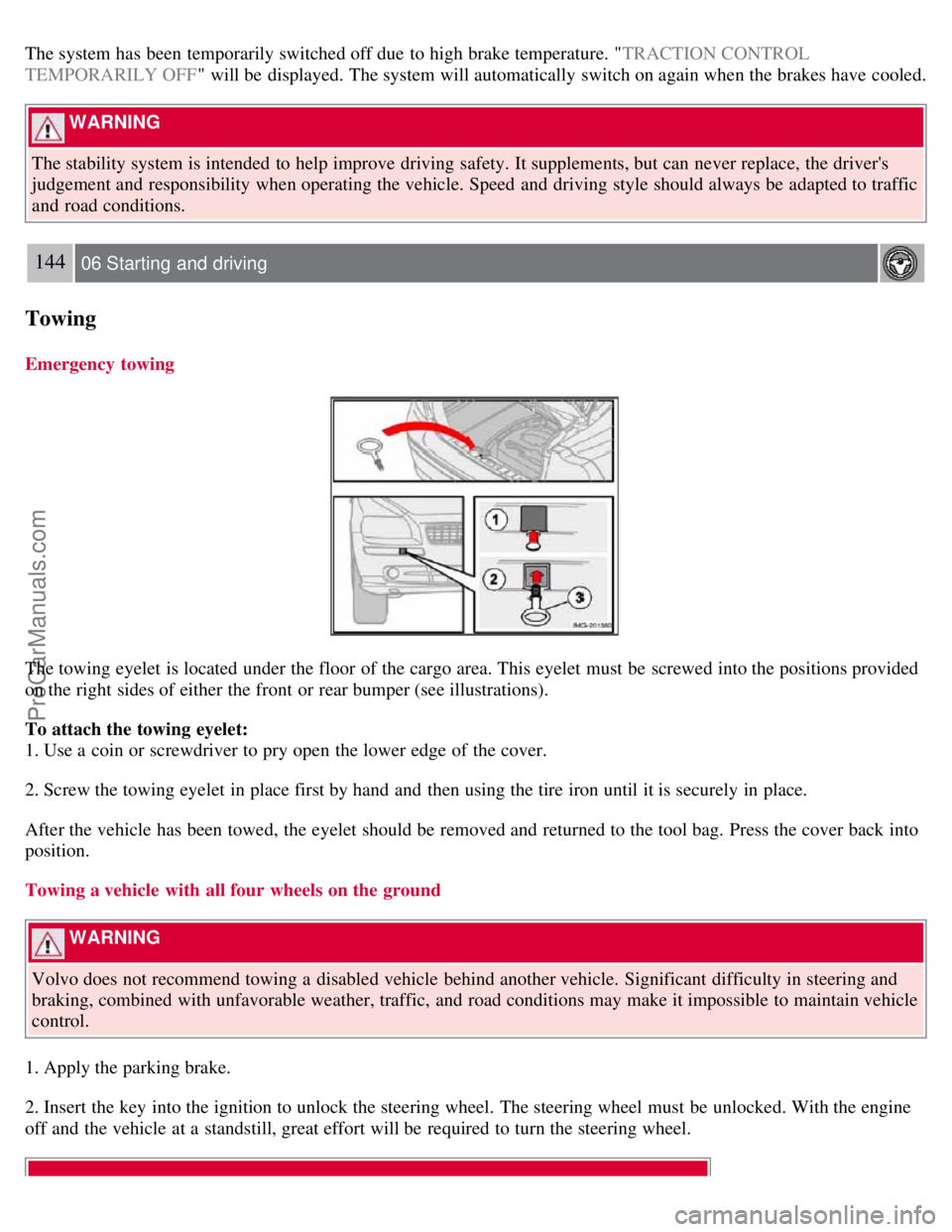 VOLVO S40 2007  Owners Manual The system has been temporarily switched off due  to high brake temperature. "TRACTION CONTROL
TEMPORARILY OFF" will be  displayed. The system will automatically  switch on again when the brakes have 