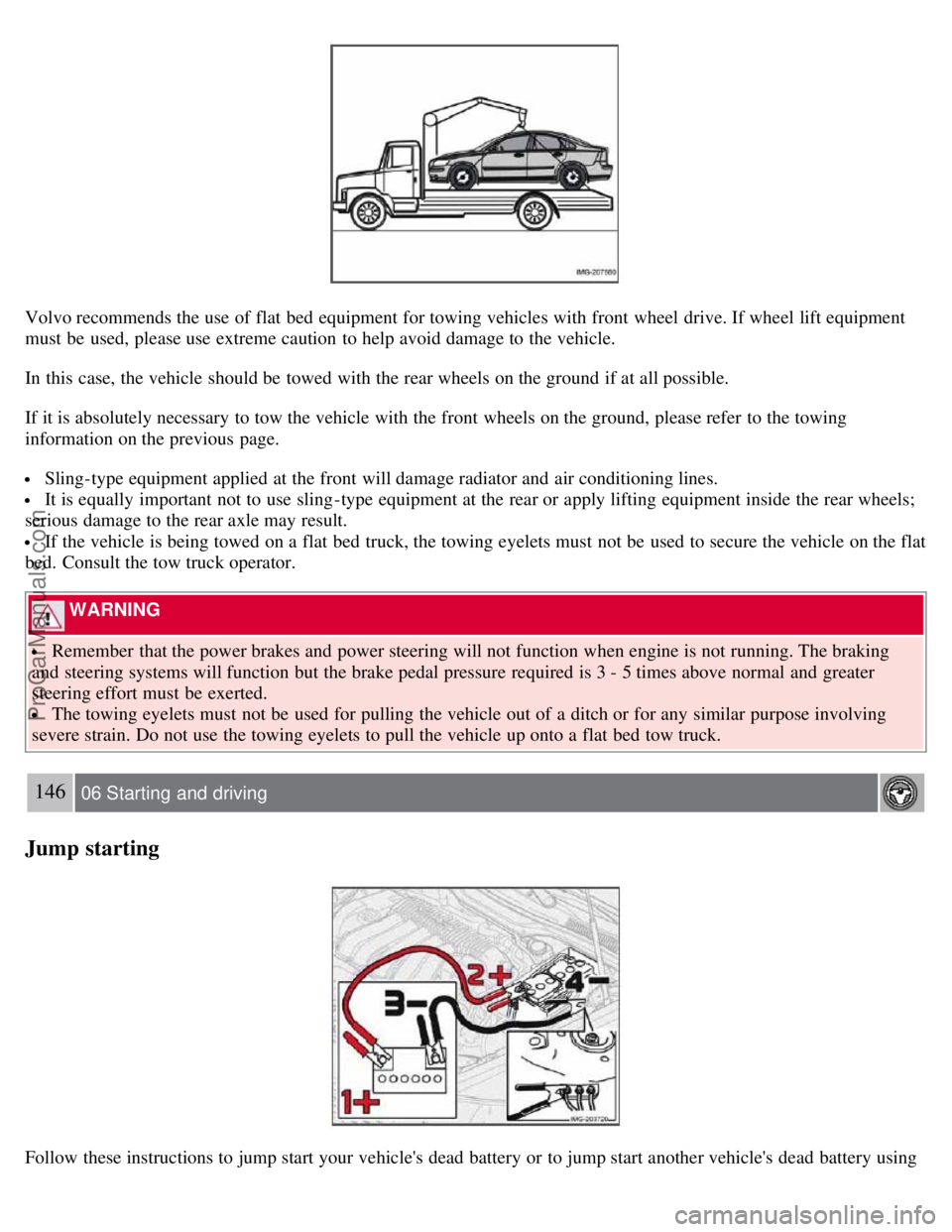 VOLVO S40 2007 Owners Manual Volvo recommends the use of flat bed equipment for towing vehicles with front wheel drive. If wheel lift equipment
must be used, please use extreme caution to help avoid damage to the vehicle.
In VOLVO S40 2007 Owners Manual Volvo recommends the use of flat bed equipment for towing vehicles with front wheel drive. If wheel lift equipment
must be used, please use extreme caution to help avoid damage to the vehicle.
In