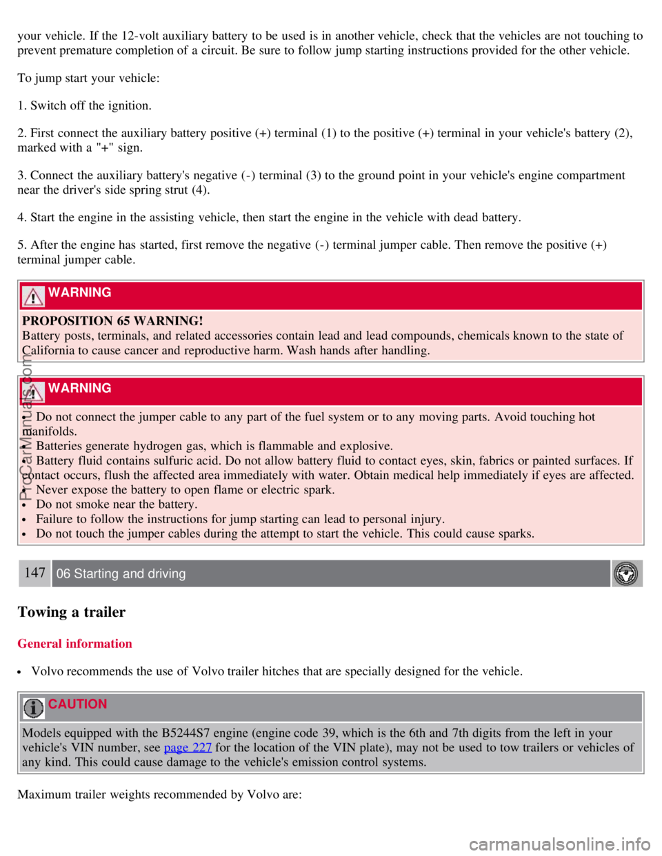 VOLVO S40 2007 Owners Manual your vehicle. If the 12-volt auxiliary battery to be used is in another vehicle, check that the vehicles are not touching to
prevent premature completion of a circuit. Be sure to follow jump startin VOLVO S40 2007 Owners Manual your vehicle. If the 12-volt auxiliary battery to be used is in another vehicle, check that the vehicles are not touching to
prevent premature completion of a circuit. Be sure to follow jump startin