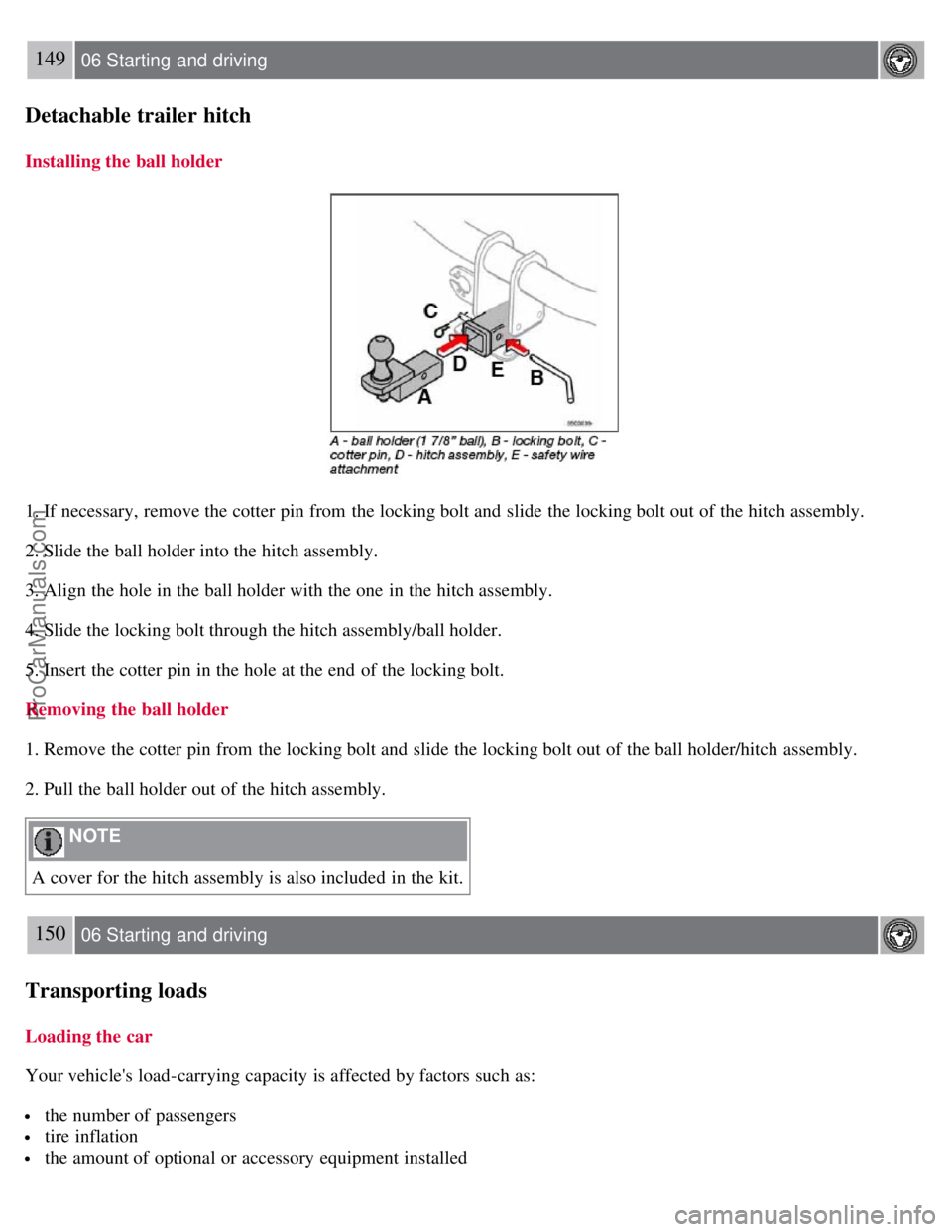 VOLVO S40 2007 Owners Manual 149 06 Starting and driving
Detachable trailer hitch
Installing the ball holder
1. If necessary, remove the cotter pin from the locking bolt and slide the locking bolt out of the hitch assembly.
2 VOLVO S40 2007 Owners Manual 149 06 Starting and driving
Detachable trailer hitch
Installing the ball holder
1. If necessary, remove the cotter pin from the locking bolt and slide the locking bolt out of the hitch assembly.
2