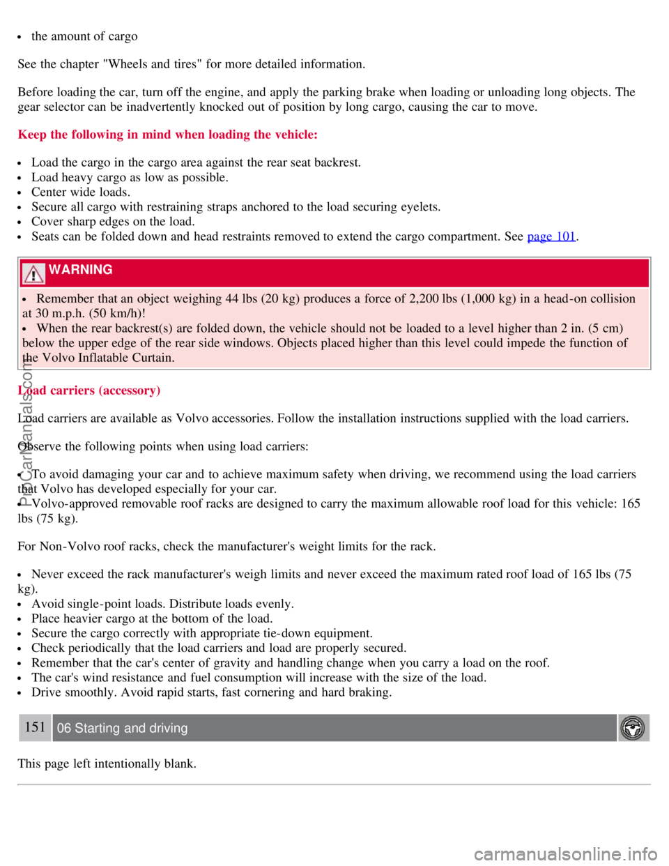 VOLVO S40 2007 Owners Manual the amount of cargo
See the chapter "Wheels and tires" for more detailed information.
Before loading the car, turn off the engine, and apply the parking brake when loading or unloading long obje VOLVO S40 2007 Owners Manual the amount of cargo
See the chapter "Wheels and tires" for more detailed information.
Before loading the car, turn off the engine, and apply the parking brake when loading or unloading long obje