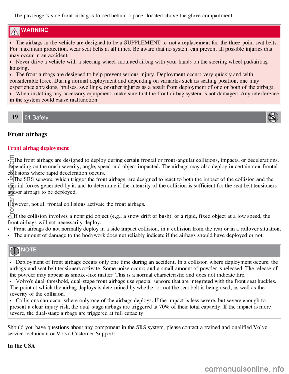 VOLVO S40 2007  Owners Manual  The passengers  side front  airbag is folded behind a  panel located above the glove compartment.
 WARNING 
 The airbags in the vehicle are designed to be  a  SUPPLEMENT  to-not a  replacement  for-