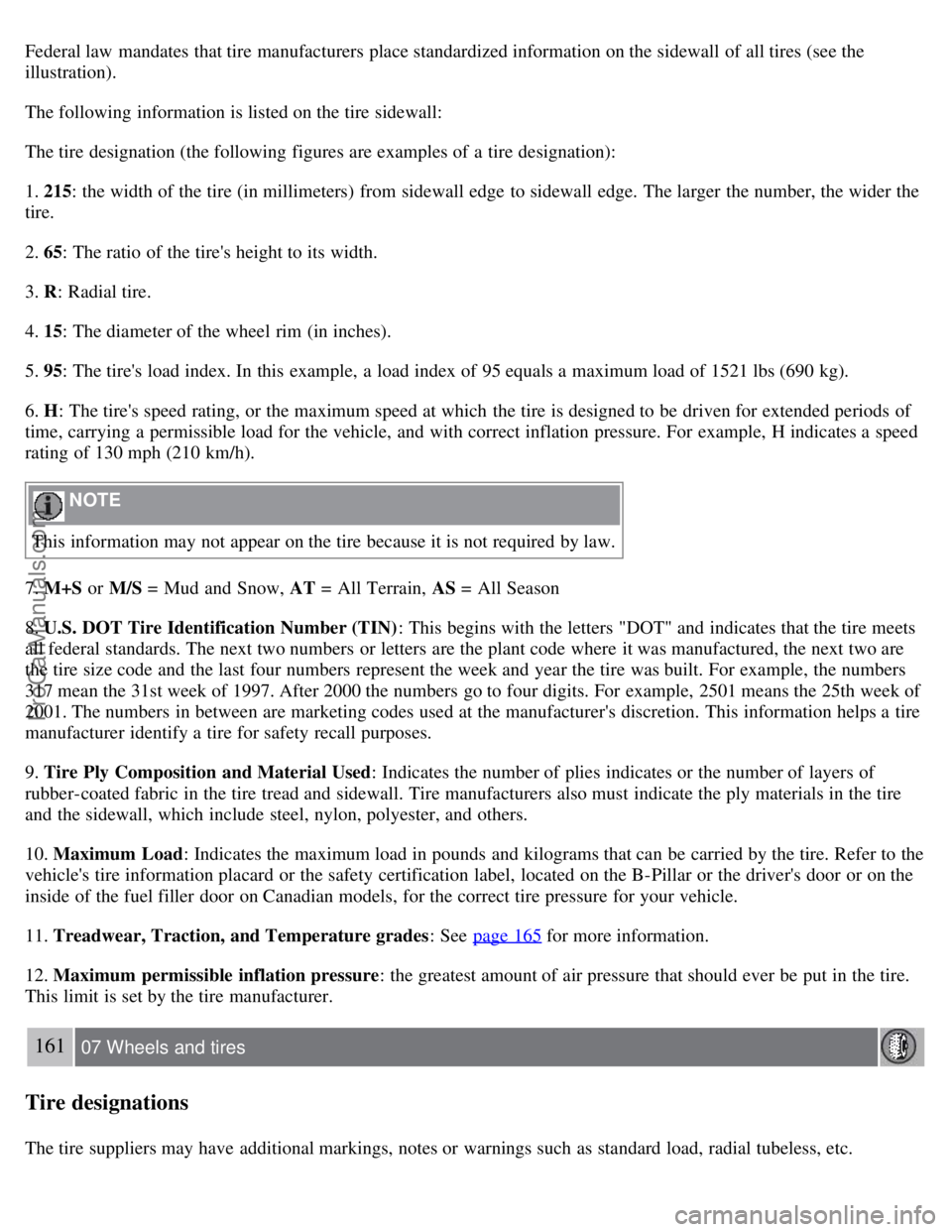VOLVO S40 2007 Owners Manual Federal law mandates that tire manufacturers place standardized information on the sidewall of all tires (see the
illustration).
The following information is listed on the tire sidewall:
The tire des VOLVO S40 2007 Owners Manual Federal law mandates that tire manufacturers place standardized information on the sidewall of all tires (see the
illustration).
The following information is listed on the tire sidewall:
The tire des