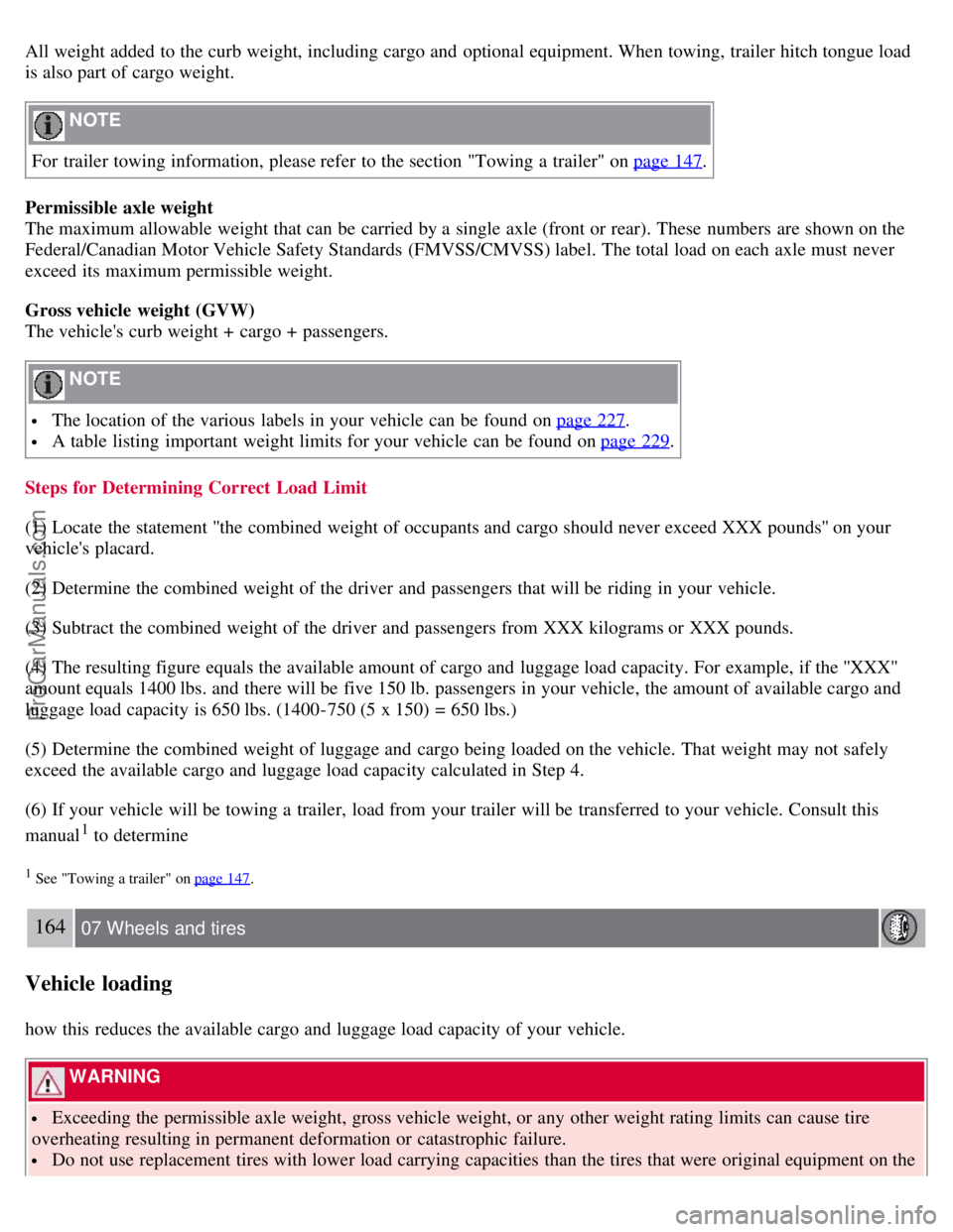 VOLVO S40 2007 Owners Manual All weight added to the curb weight, including cargo and optional equipment. When towing, trailer hitch tongue load
is also part of cargo weight.
NOTE
For trailer towing information, please refer VOLVO S40 2007 Owners Manual All weight added to the curb weight, including cargo and optional equipment. When towing, trailer hitch tongue load
is also part of cargo weight.
NOTE
For trailer towing information, please refer