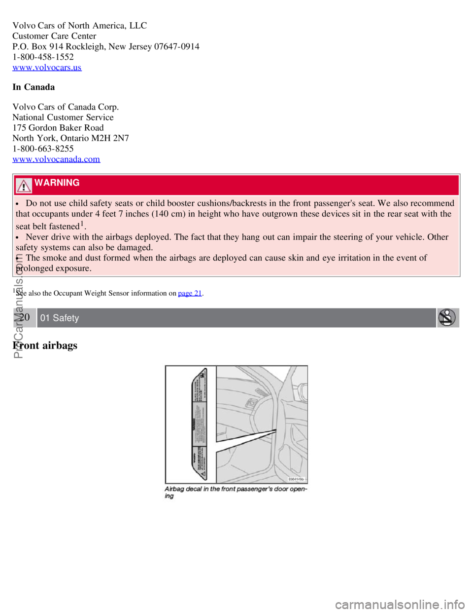 VOLVO S40 2007  Owners Manual Volvo Cars of North America,  LLC
Customer Care Center
P.O. Box 914 Rockleigh, New Jersey 07647-0914
1-800-458-1552
www.volvocars.us
In  Canada
Volvo Cars of Canada Corp.
National  Customer Service
17