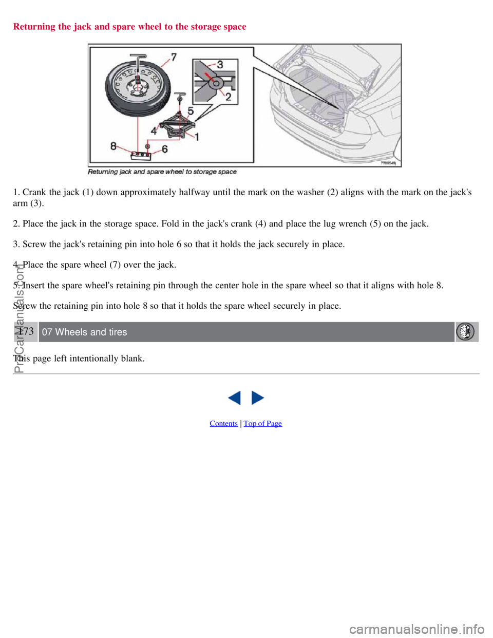 VOLVO S40 2007 Owners Manual Returning the jack and spare wheel to the storage space
1. Crank the jack (1) down approximately halfway until the mark on the washer (2) aligns with the mark on the jacks
arm (3).
2. Place the jac VOLVO S40 2007 Owners Manual Returning the jack and spare wheel to the storage space
1. Crank the jack (1) down approximately halfway until the mark on the washer (2) aligns with the mark on the jacks
arm (3).
2. Place the jac