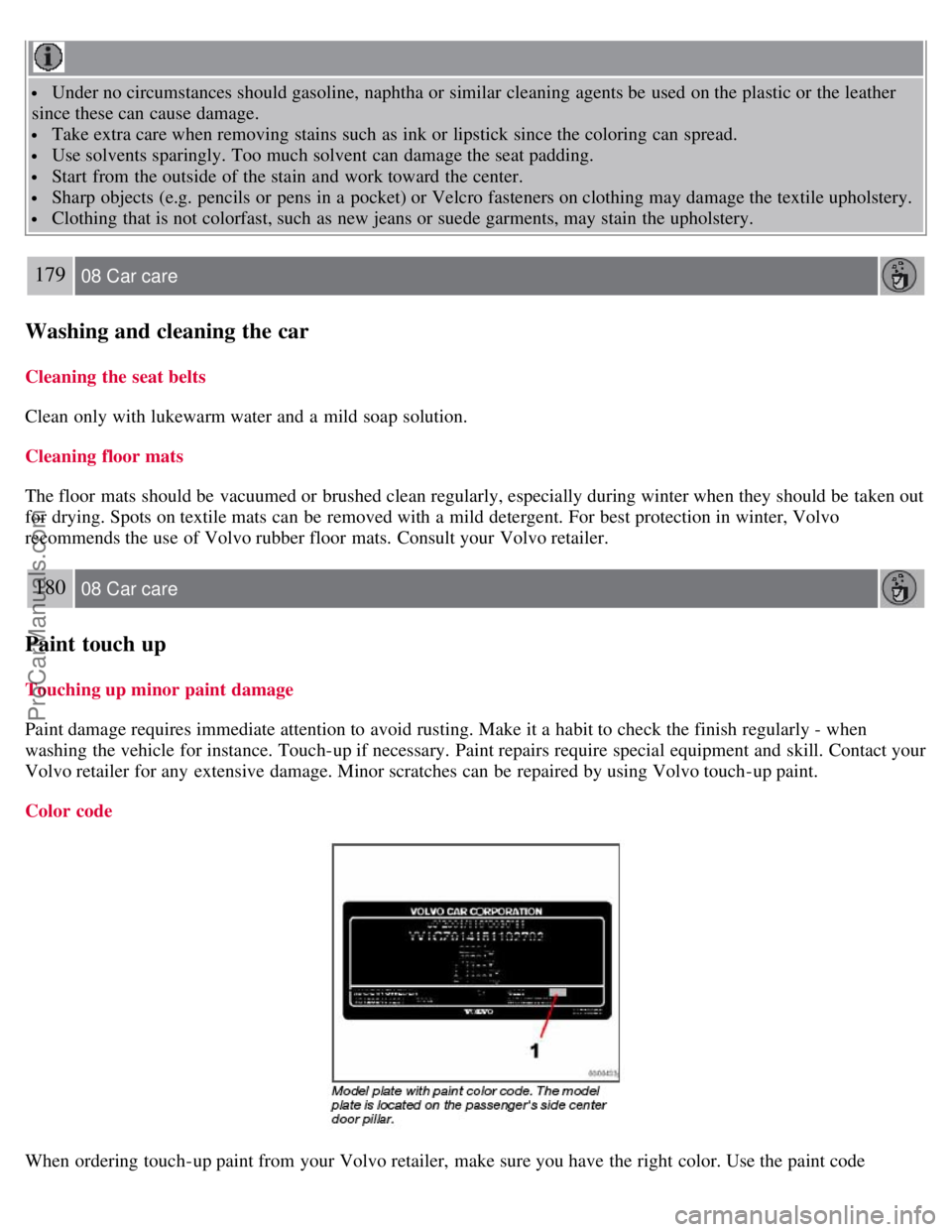 VOLVO S40 2007 Owners Manual Under no circumstances should gasoline, naphtha or similar cleaning agents be used on the plastic or the leather
since these can cause damage.
Take extra care when removing stains such as ink or li VOLVO S40 2007 Owners Manual Under no circumstances should gasoline, naphtha or similar cleaning agents be used on the plastic or the leather
since these can cause damage.
Take extra care when removing stains such as ink or li