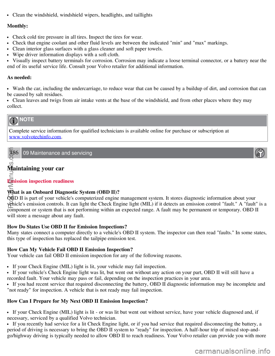 VOLVO S40 2007  Owners Manual  Clean the windshield, windshield wipers, headlights, and  taillights
Monthly:
 Check cold tire pressure in all tires. Inspect the tires for wear.
 Check that engine coolant  and  other fluid levels a