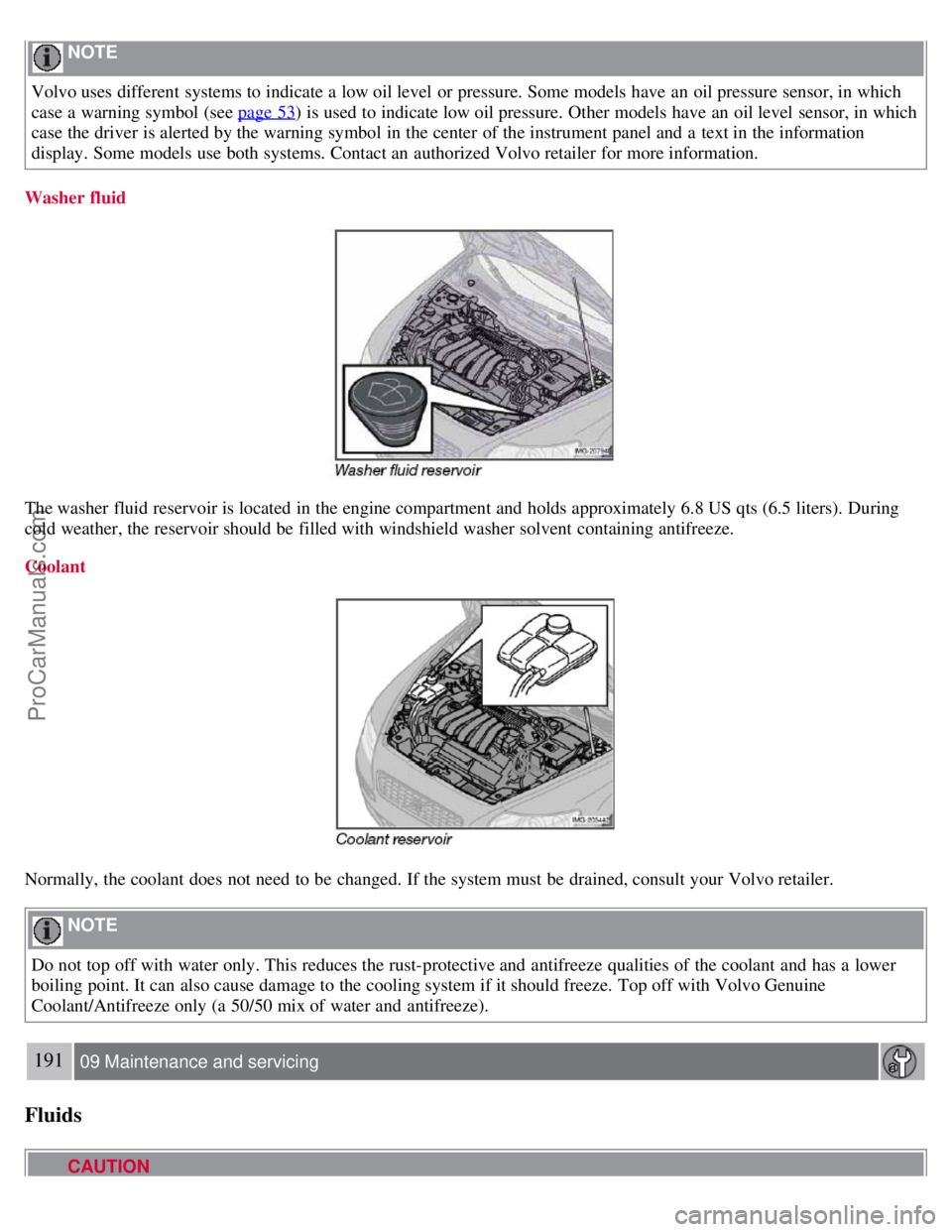 VOLVO S40 2007  Owners Manual  NOTE 
Volvo uses different  systems to indicate a  low oil level  or pressure. Some models have an  oil pressure sensor, in which
case a  warning symbol  (see page 53
) is used to indicate low oil pr