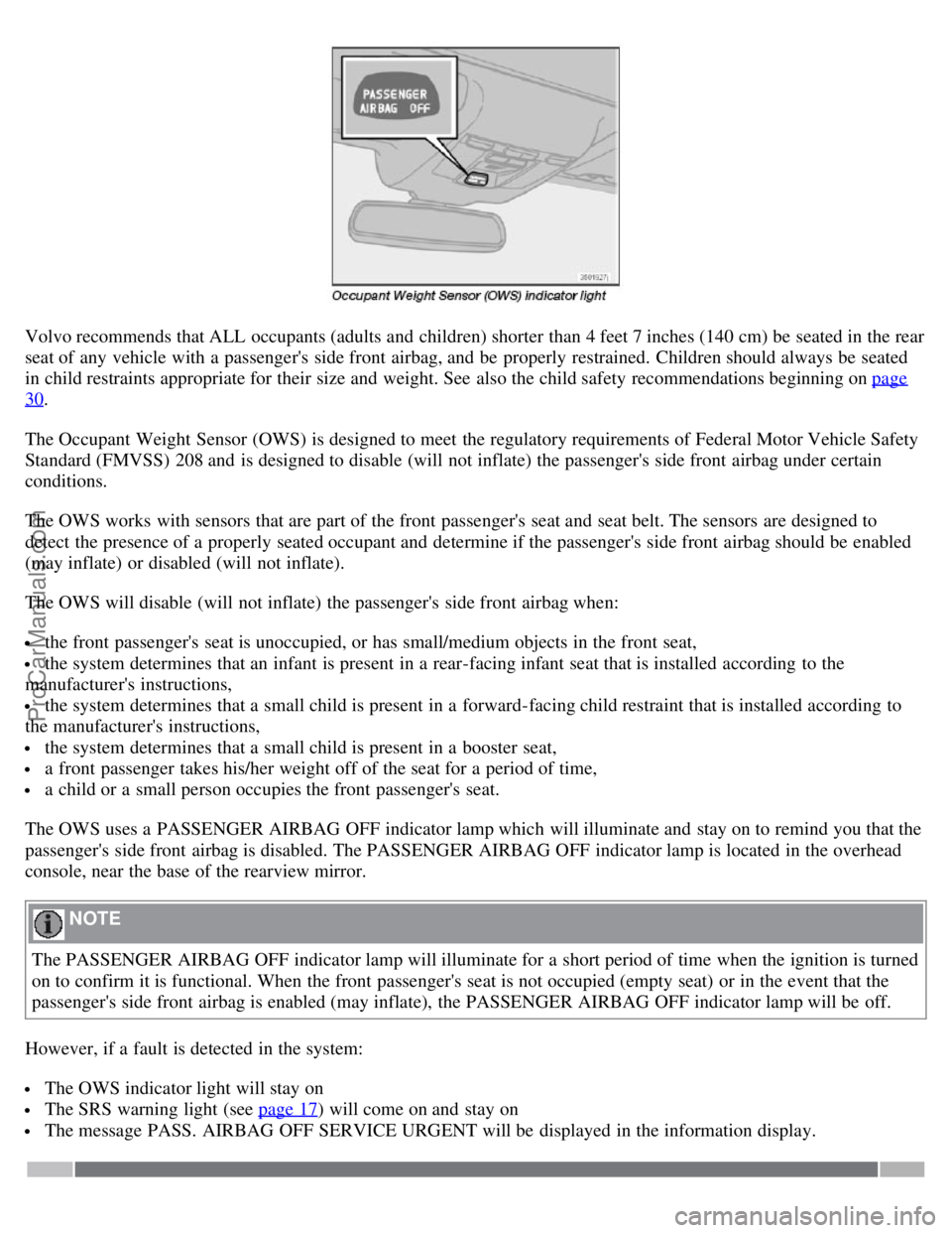 VOLVO S40 2007  Owners Manual Volvo recommends that ALL  occupants (adults and  children) shorter than 4 feet 7 inches (140 cm) be  seated in the rear
seat of any  vehicle with a  passengers  side front  airbag, and  be  properly