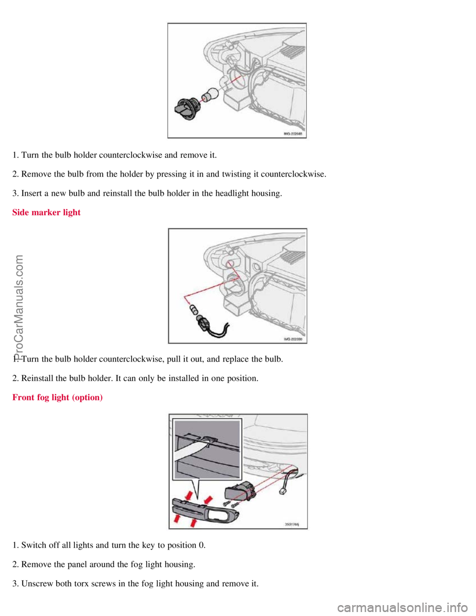 VOLVO S40 2007  Owners Manual 1. Turn  the bulb holder counterclockwise and  remove it.
2. Remove the bulb from  the holder by pressing it in and  twisting it counterclockwise.
3. Insert a  new bulb and  reinstall the bulb holder 
