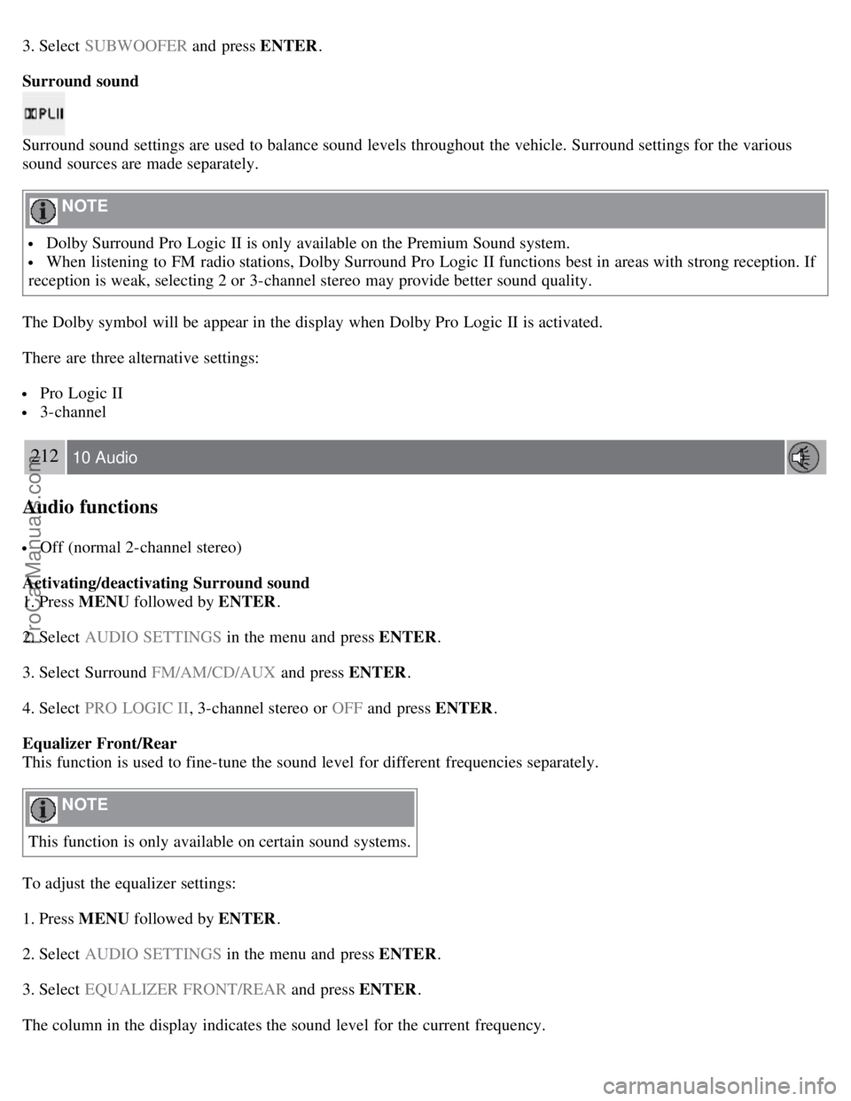 VOLVO S40 2007  Owners Manual 3. Select  SUBWOOFER and  press ENTER.
Surround sound
Surround sound settings are used to balance sound levels throughout the vehicle. Surround settings for the various
sound sources are made separate