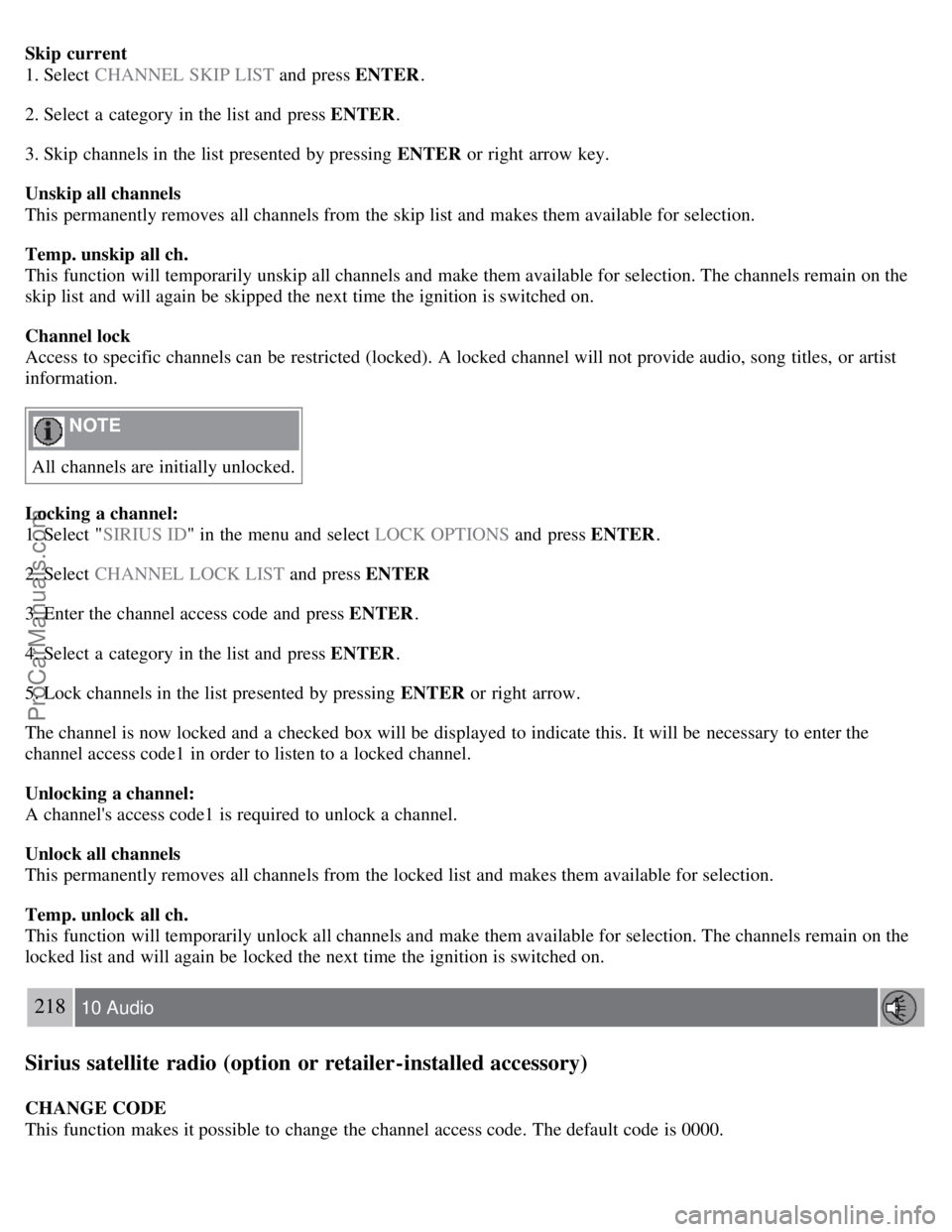 VOLVO S40 2007  Owners Manual Skip  current
1. Select  CHANNEL SKIP LIST and  press ENTER.
2. Select  a  category  in the list and  press ENTER .
3. Skip channels in the list presented by pressing ENTER  or right arrow key.
Unskip