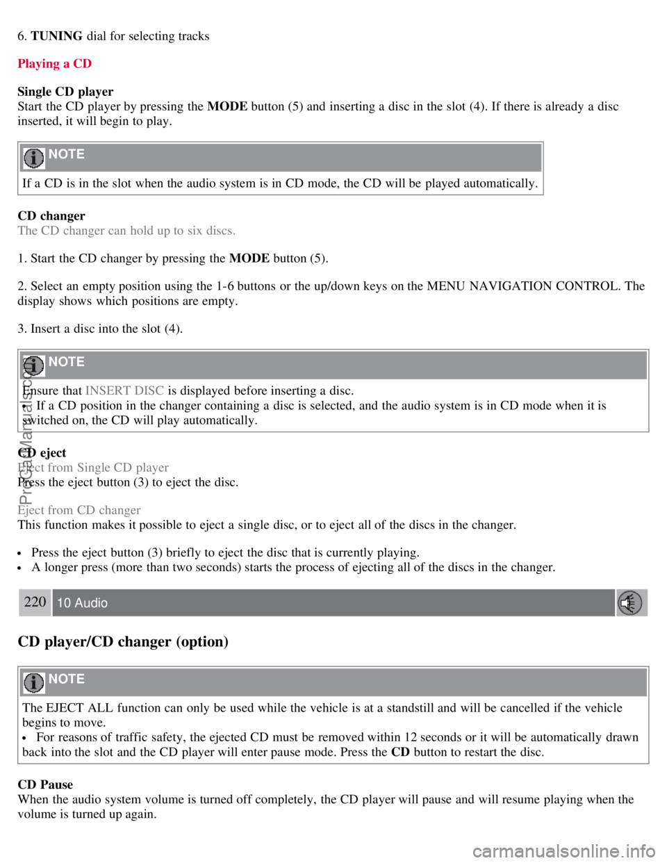VOLVO S40 2007  Owners Manual 6. TUNING dial for selecting tracks
Playing a CD
Single CD  player
Start the CD player by pressing the MODE  button (5) and  inserting a  disc in the slot  (4). If there is already  a  disc
inserted, 