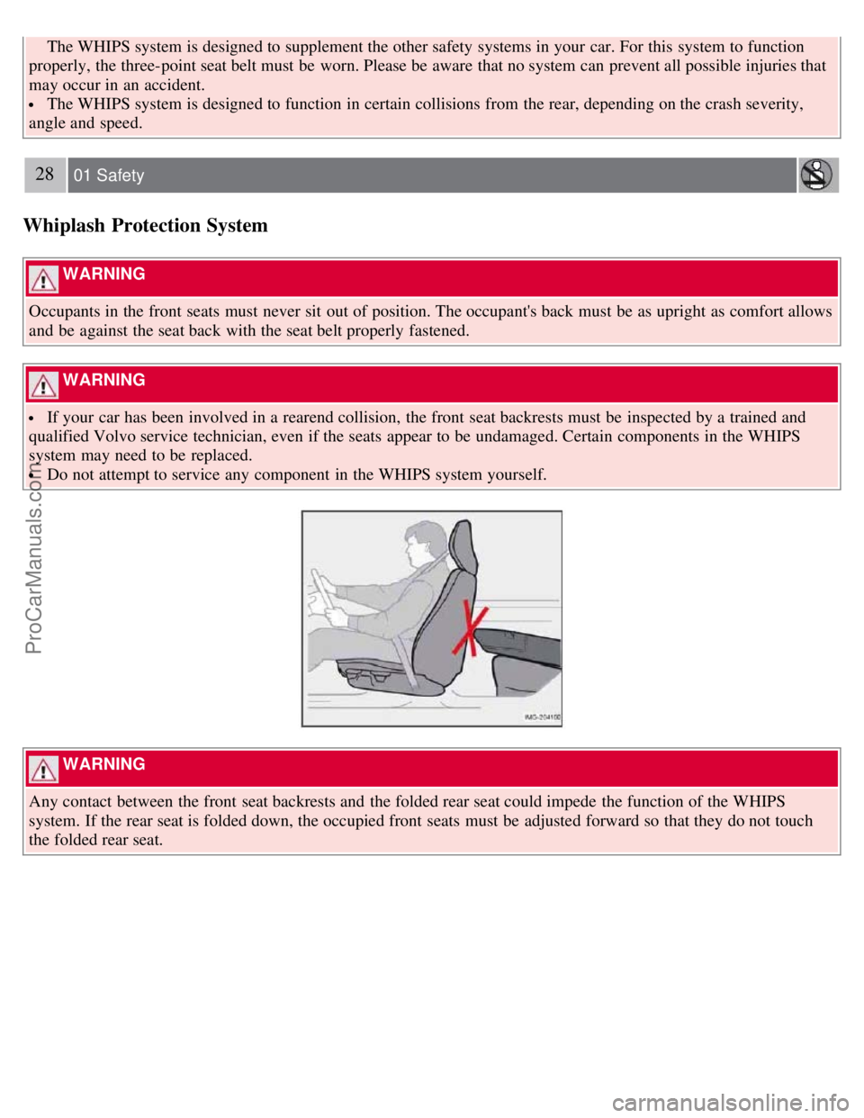VOLVO S40 2007 Owners Manual  The WHIPS system is designed to supplement the other safety systems in your car. For this  system to function
properly, the three-point seat belt must  be  worn. Please be  aware  that no system can 