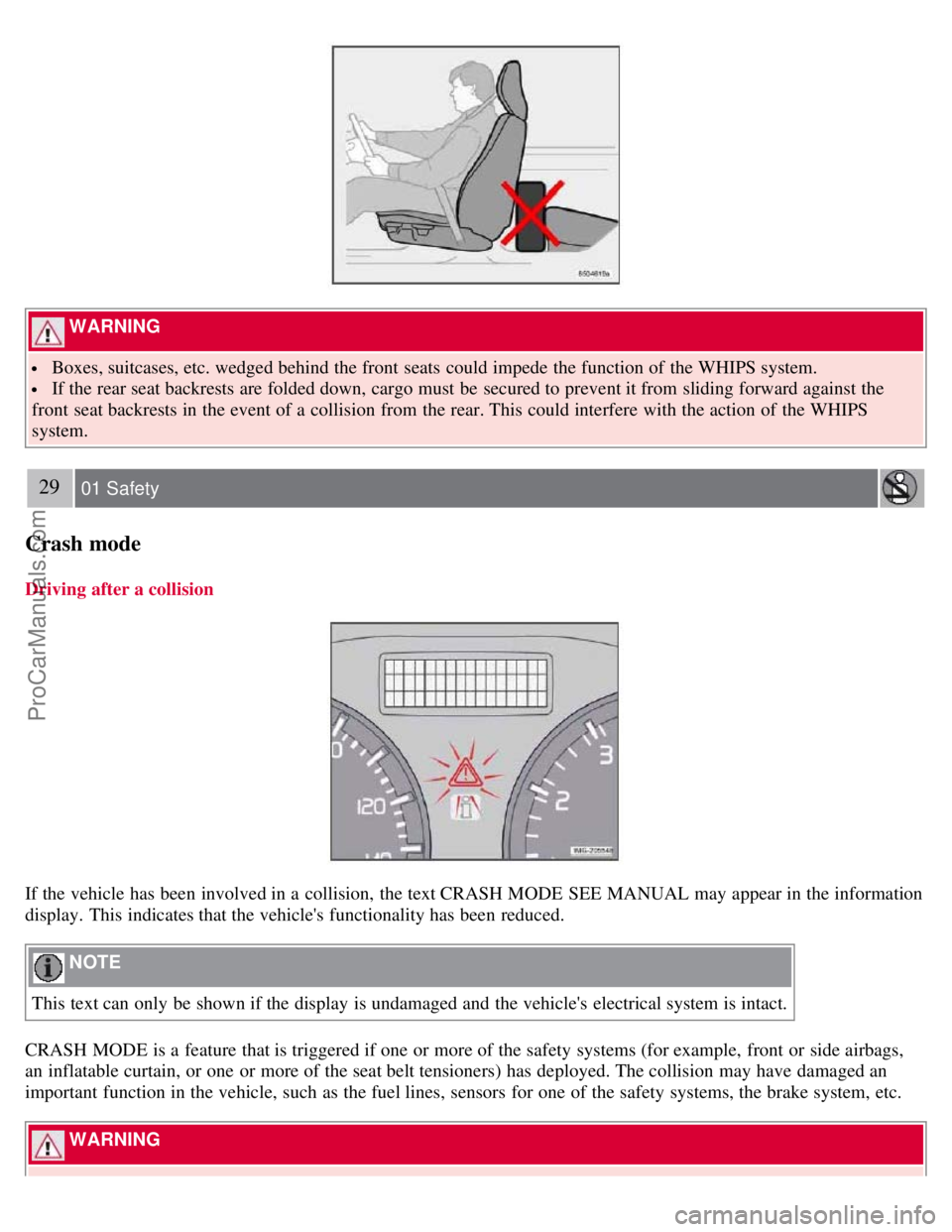 VOLVO S40 2007 Owners Manual  WARNING 
 Boxes, suitcases, etc. wedged behind the front  seats  could impede  the function of the WHIPS system.
 If the rear seat backrests are folded down, cargo must  be  secured to prevent it fro