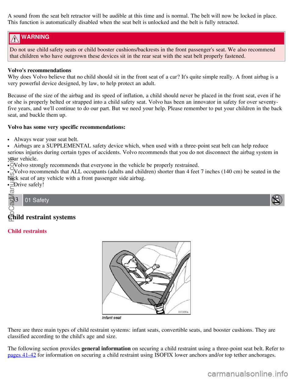 VOLVO S40 2007 Owners Manual A sound from  the seat belt retractor  will be  audible  at this  time and  is normal. The belt will now be  locked in place.
This function is automatically  disabled when the seat belt is unlocked an