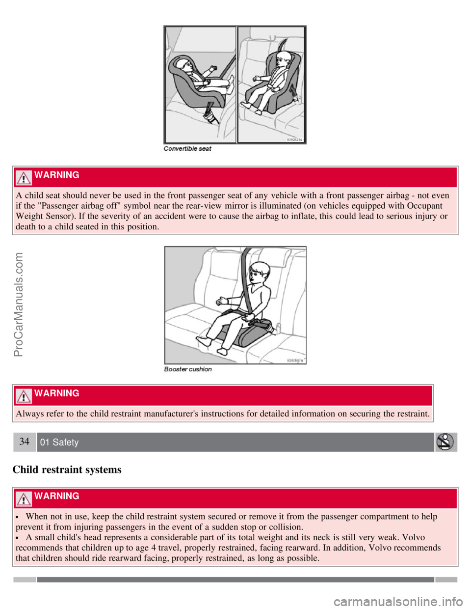VOLVO S40 2007 Owners Manual  WARNING 
A child seat should never be  used in the front  passenger  seat of any  vehicle with a  front  passenger  airbag - not even
if the "Passenger airbag off"  symbol  near the rear-view  mirror