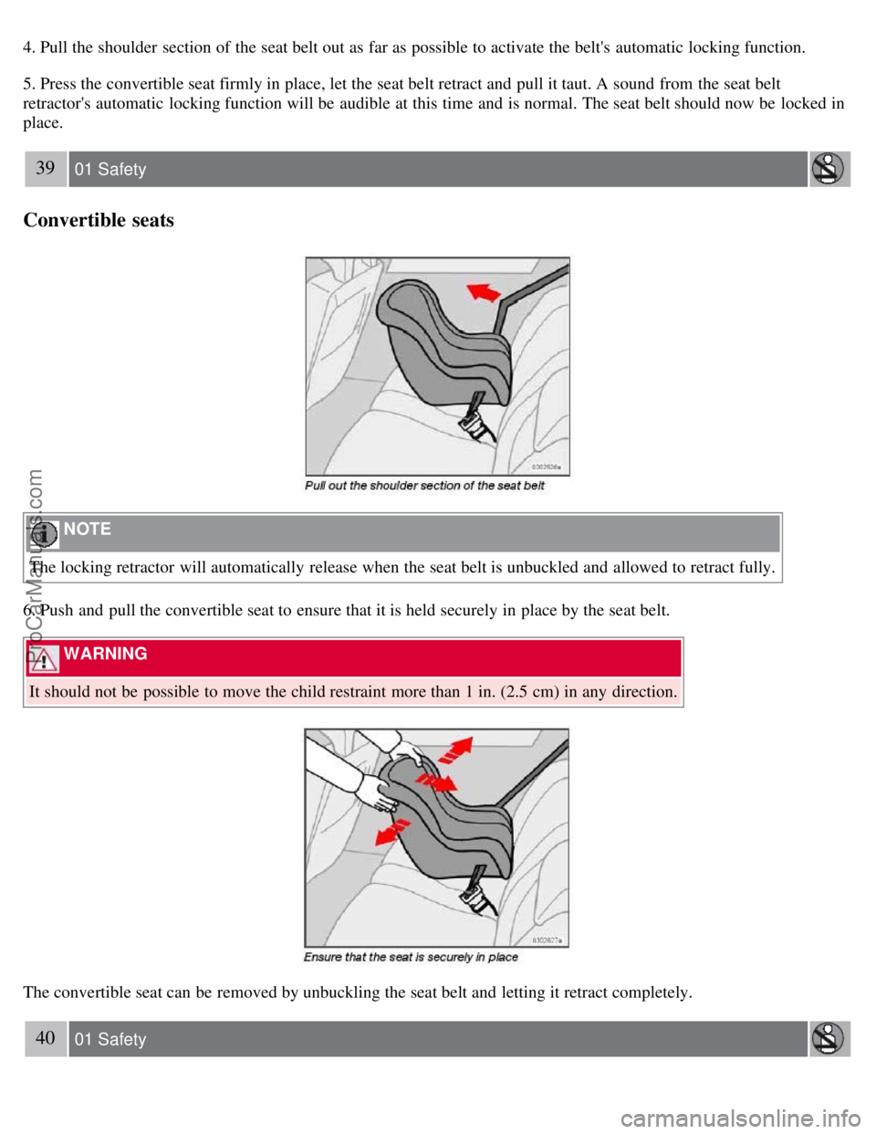 VOLVO S40 2007 Owners Guide 4. Pull the shoulder section of the seat belt out as far as possible to activate the belts automatic locking function.
5. Press the convertible seat firmly in place, let the seat belt retract and VOLVO S40 2007 Owners Guide 4. Pull the shoulder section of the seat belt out as far as possible to activate the belts automatic locking function.
5. Press the convertible seat firmly in place, let the seat belt retract and